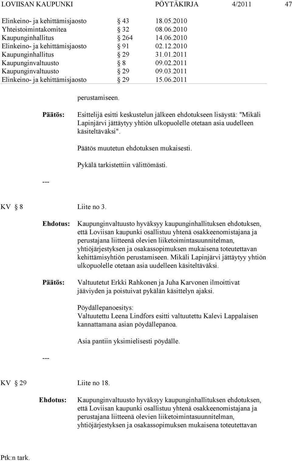 Esittelijä esitti keskustelun jälkeen ehdotukseen lisäystä: "Mikäli Lapinjärvi jättäytyy yhtiön ulkopuolelle otetaan asia uudelleen käsiteltäväksi". Päätös muutetun ehdotuksen mukaisesti.