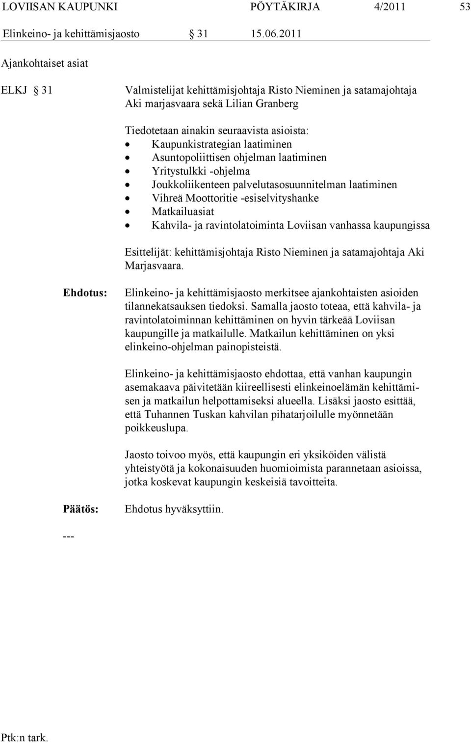 laatiminen Asuntopoliittisen ohjelman laatiminen Yritystulkki -ohjelma Joukkoliikenteen palvelutasosuunnitelman laatiminen Vihreä Moottoritie -esiselvityshanke Matkailuasiat Kahvila- ja