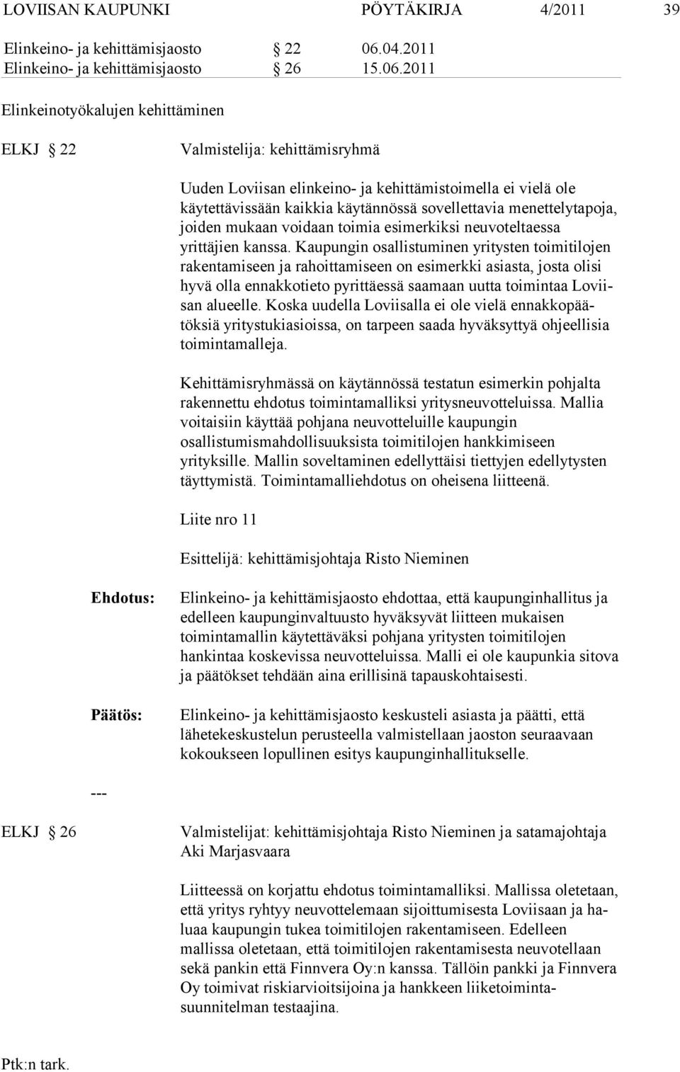 2011 Elinkeinotyökalujen kehittäminen ELKJ 22 Valmistelija: kehittämisryhmä Uuden Loviisan elinkeino- ja kehittämistoimella ei vielä ole käytettävissään kaikkia käytännössä sovellettavia