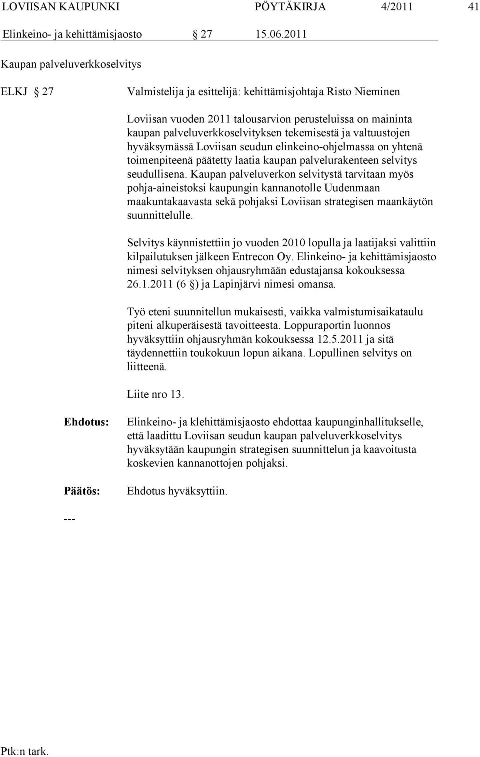 tekemisestä ja valtuustojen hyväksymässä Loviisan seu dun elinkeino-ohjelmassa on yhtenä toimenpiteenä päätetty laatia kau pan palvelurakenteen selvitys seudullisena.