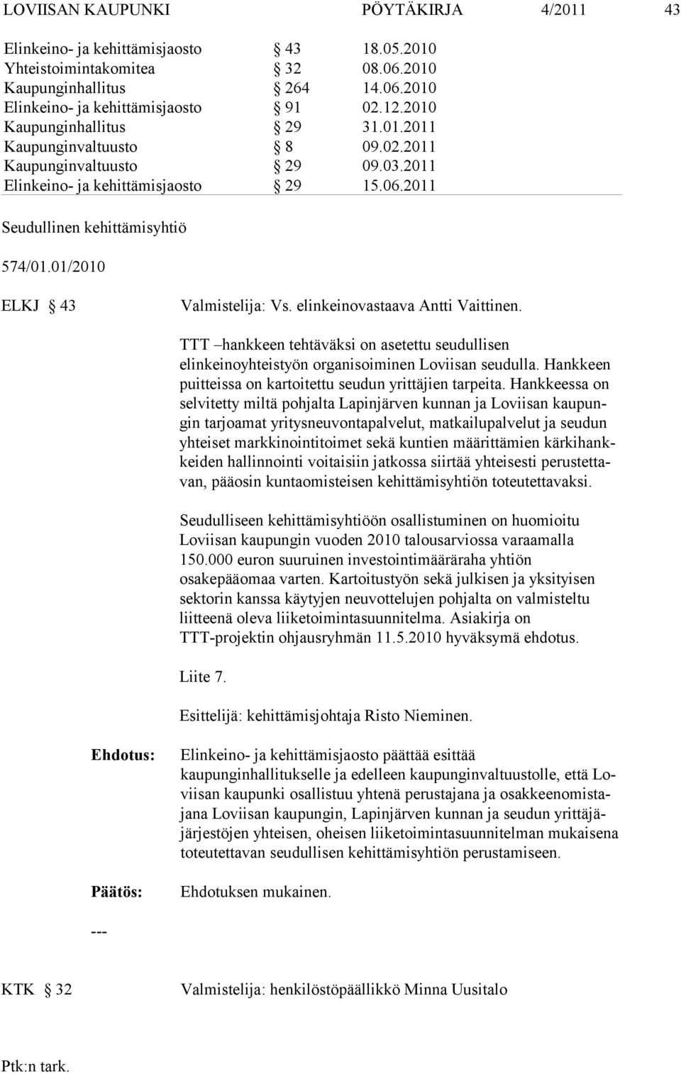 01/2010 ELKJ 43 Valmistelija: Vs. elinkeinovastaava Antti Vaittinen. TTT hankkeen tehtäväksi on asetettu seudullisen elinkeinoyhteistyön orga nisoiminen Loviisan seudulla.