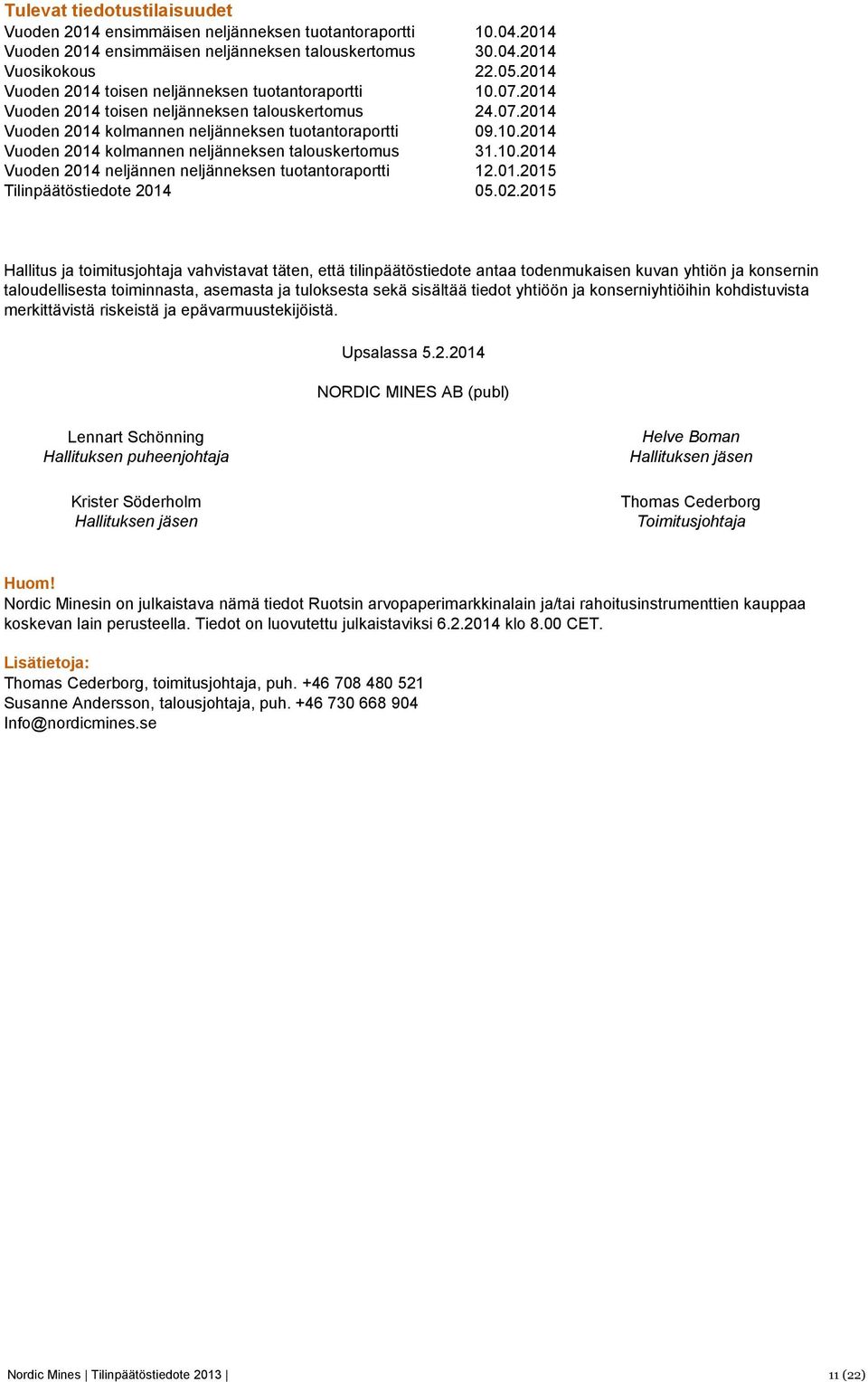 10.2014 Vuoden 2014 neljännen neljänneksen tuotantoraportti 12.01.2015 Tilinpäätöstiedote 2014 05.02.