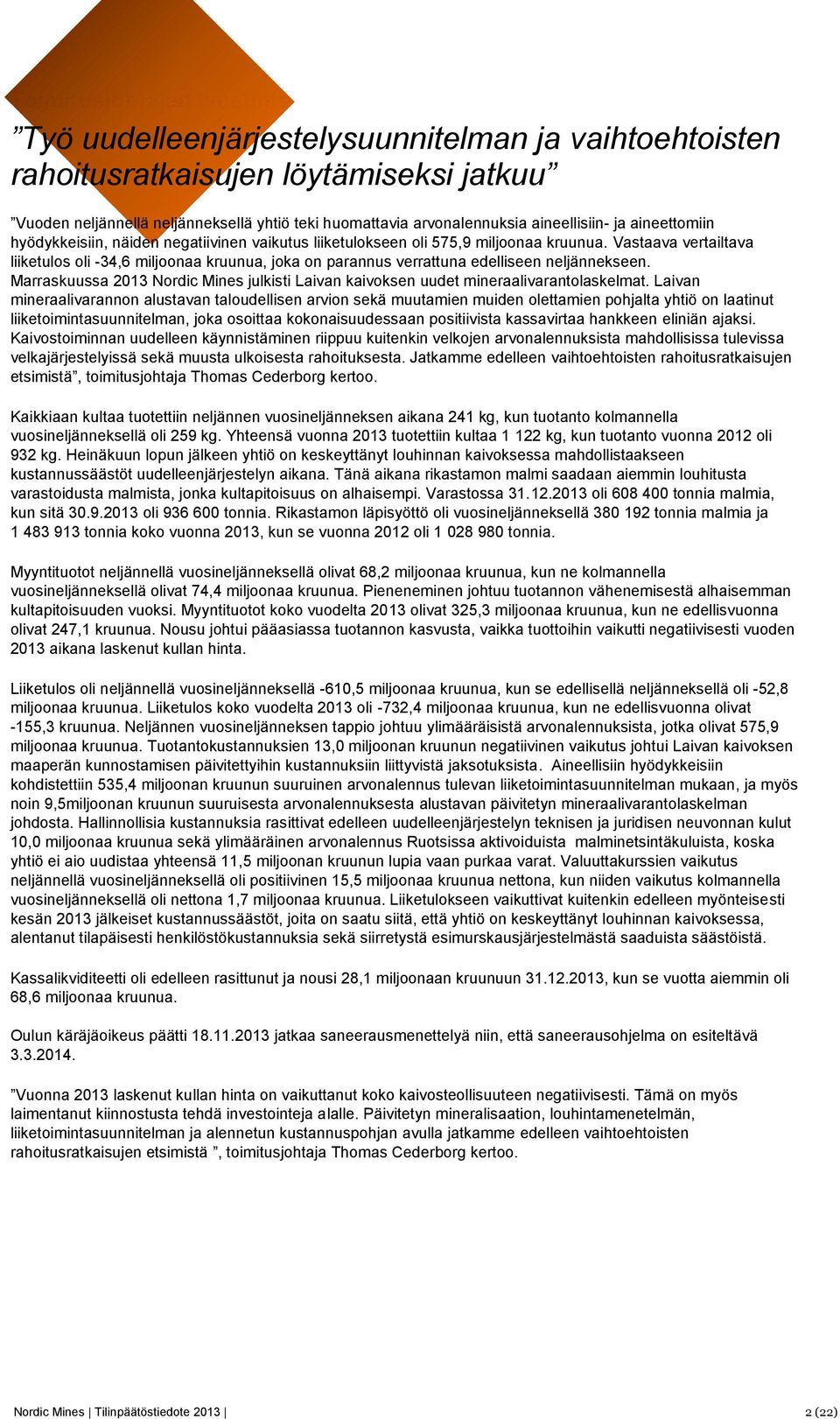 Vastaava vertailtava liiketulos oli -34,6 miljoonaa kruunua, joka on parannus verrattuna edelliseen neljännekseen.