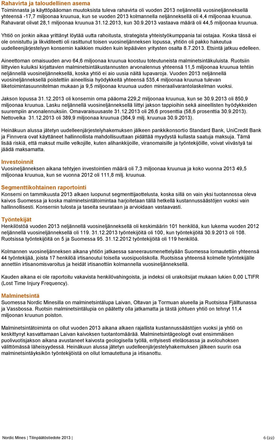 Yhtiö on jonkin aikaa yrittänyt löytää uutta rahoitusta, strategista yhteistyökumppania tai ostajaa.