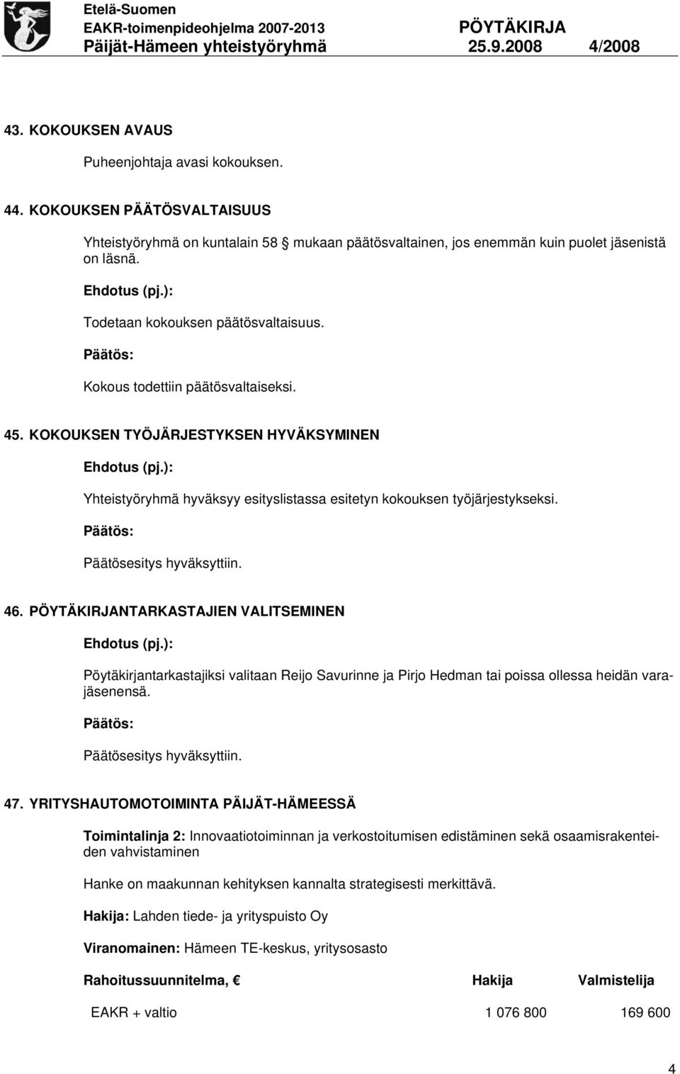 Päätösesitys hyväksyttiin. 46. NTARKASTAJIEN VALITSEMINEN Pöytäkirjantarkastajiksi valitaan Reijo Savurinne ja Pirjo Hedman tai poissa ollessa heidän varajäsenensä. Päätösesitys hyväksyttiin. 47.