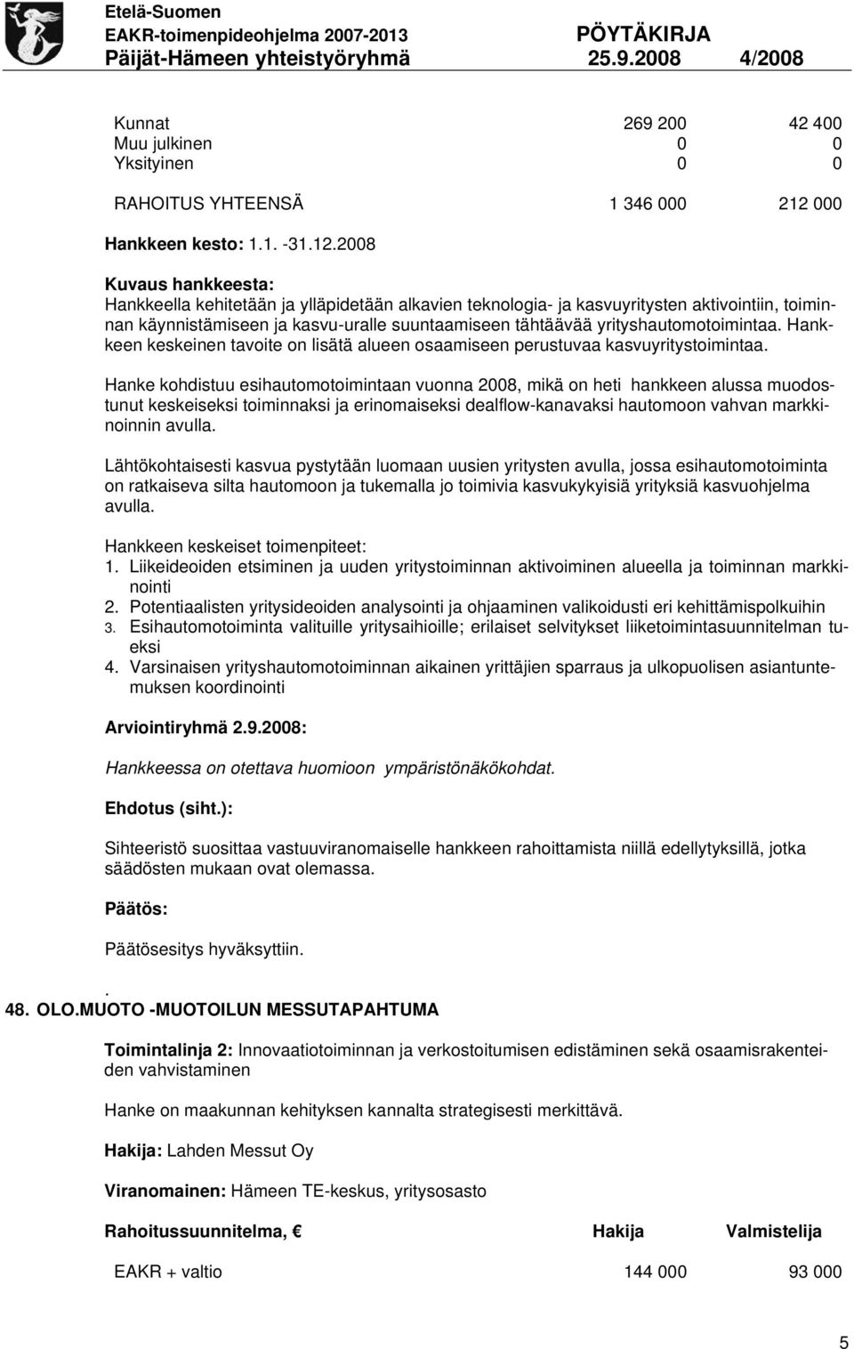 2008 Kuvaus hankkeesta: Hankkeella kehitetään ja ylläpidetään alkavien teknologia- ja kasvuyritysten aktivointiin, toiminnan käynnistämiseen ja kasvu-uralle suuntaamiseen tähtäävää