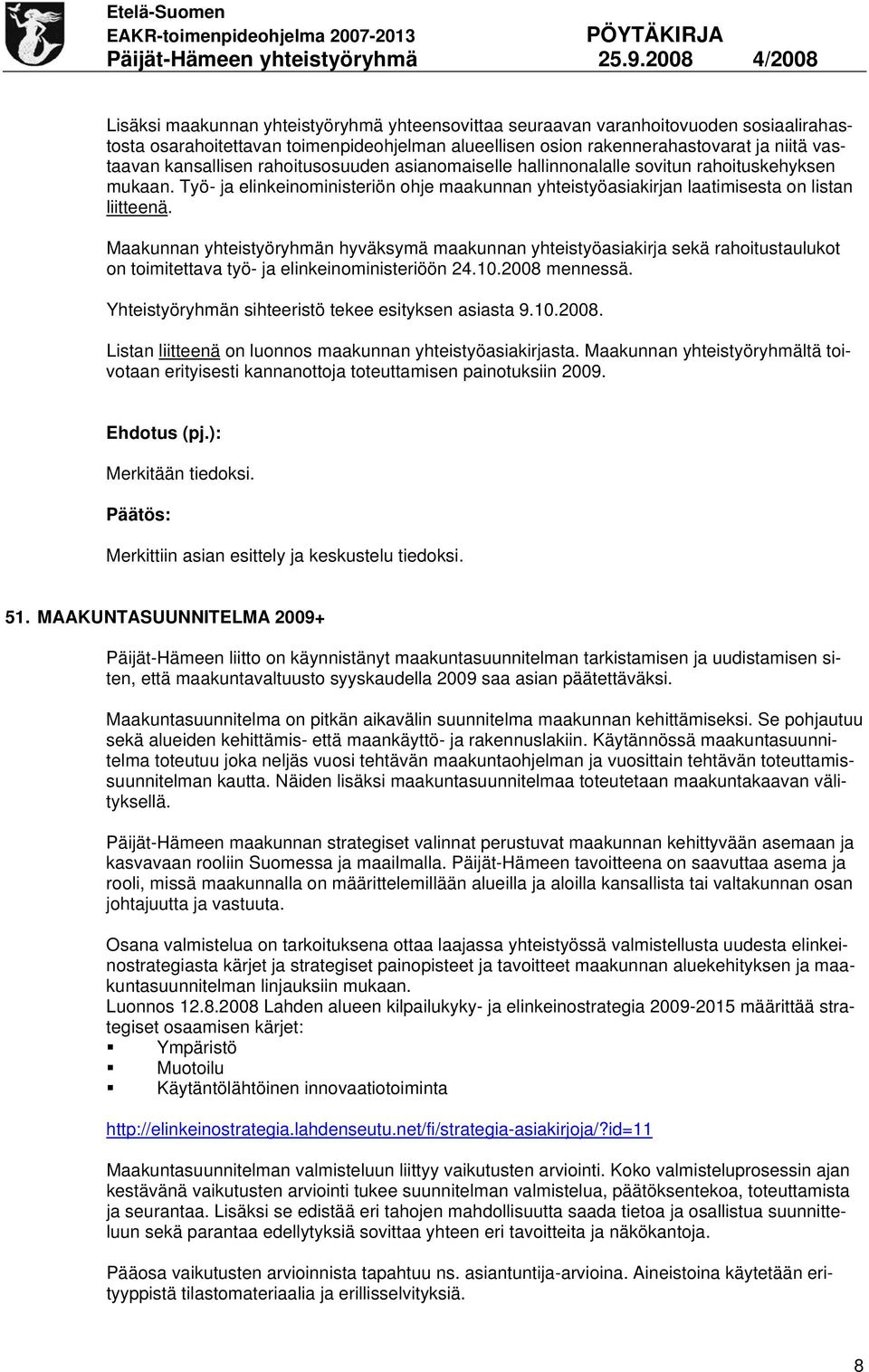 Maakunnan yhteistyöryhmän hyväksymä maakunnan yhteistyöasiakirja sekä rahoitustaulukot on toimitettava työ- ja elinkeinoministeriöön 24.10.2008 mennessä.