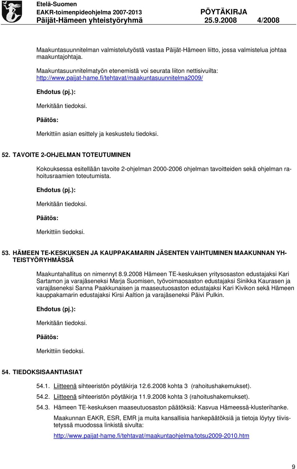 TAVOITE 2-OHJELMAN TOTEUTUMINEN Kokouksessa esitellään tavoite 2-ohjelman 2000-2006 ohjelman tavoitteiden sekä ohjelman rahoitusraamien toteutumista. Merkitään tiedoksi. Merkittiin tiedoksi. 53.