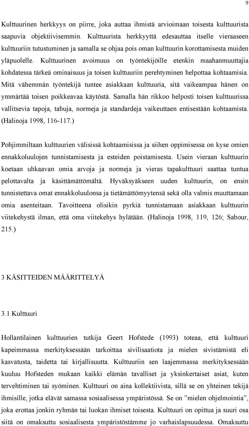 Kulttuurinen avoimuus on työntekijöille etenkin maahanmuuttajia kohdatessa tärkeä ominaisuus ja toisen kulttuuriin perehtyminen helpottaa kohtaamisia.