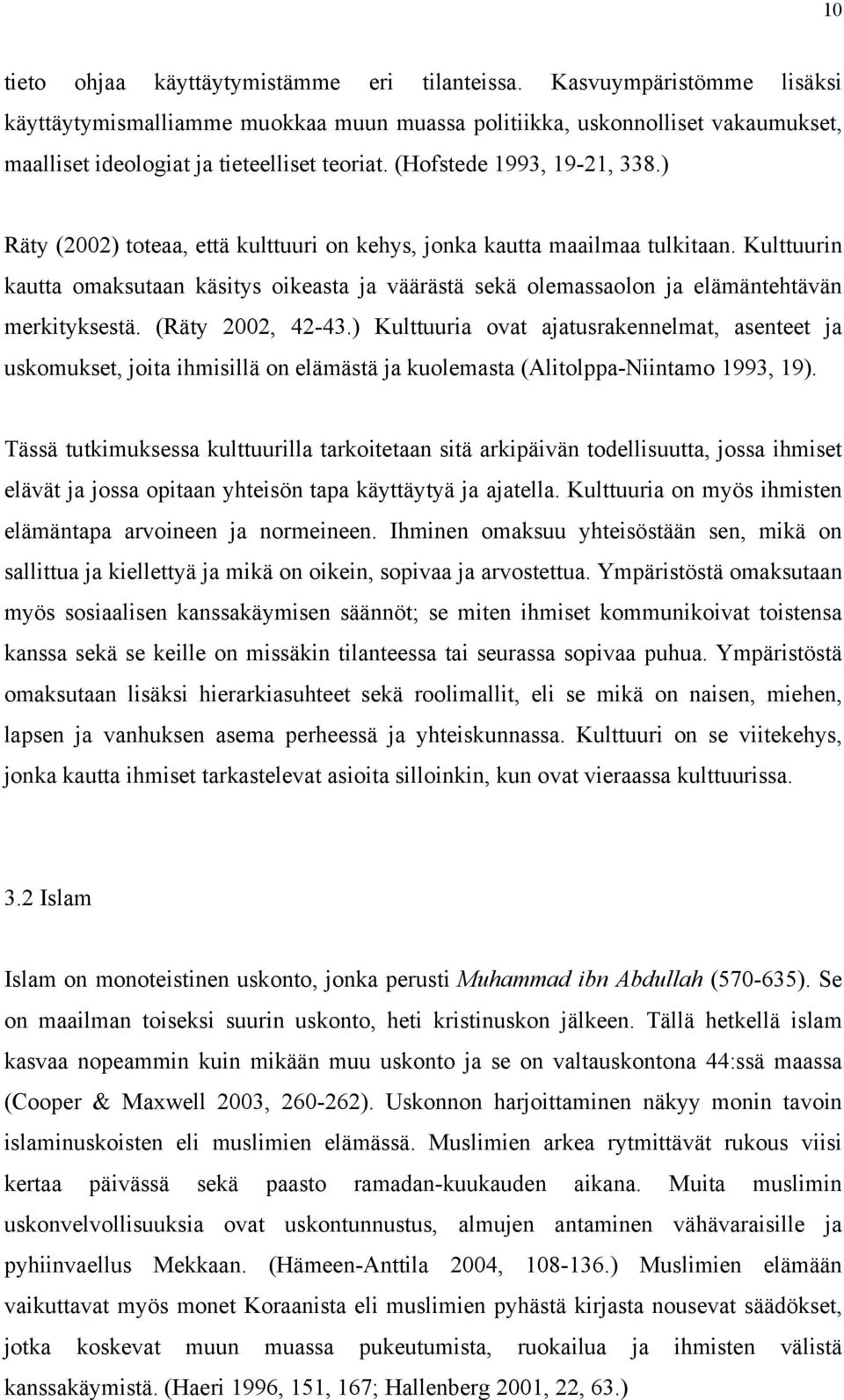 ) Räty (2002) toteaa, että kulttuuri on kehys, jonka kautta maailmaa tulkitaan. Kulttuurin kautta omaksutaan käsitys oikeasta ja väärästä sekä olemassaolon ja elämäntehtävän merkityksestä.