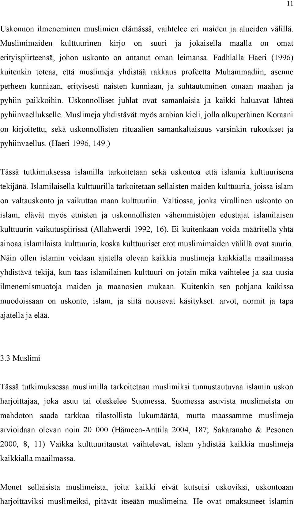 Fadhlalla Haeri (1996) kuitenkin toteaa, että muslimeja yhdistää rakkaus profeetta Muhammadiin, asenne perheen kunniaan, erityisesti naisten kunniaan, ja suhtautuminen omaan maahan ja pyhiin