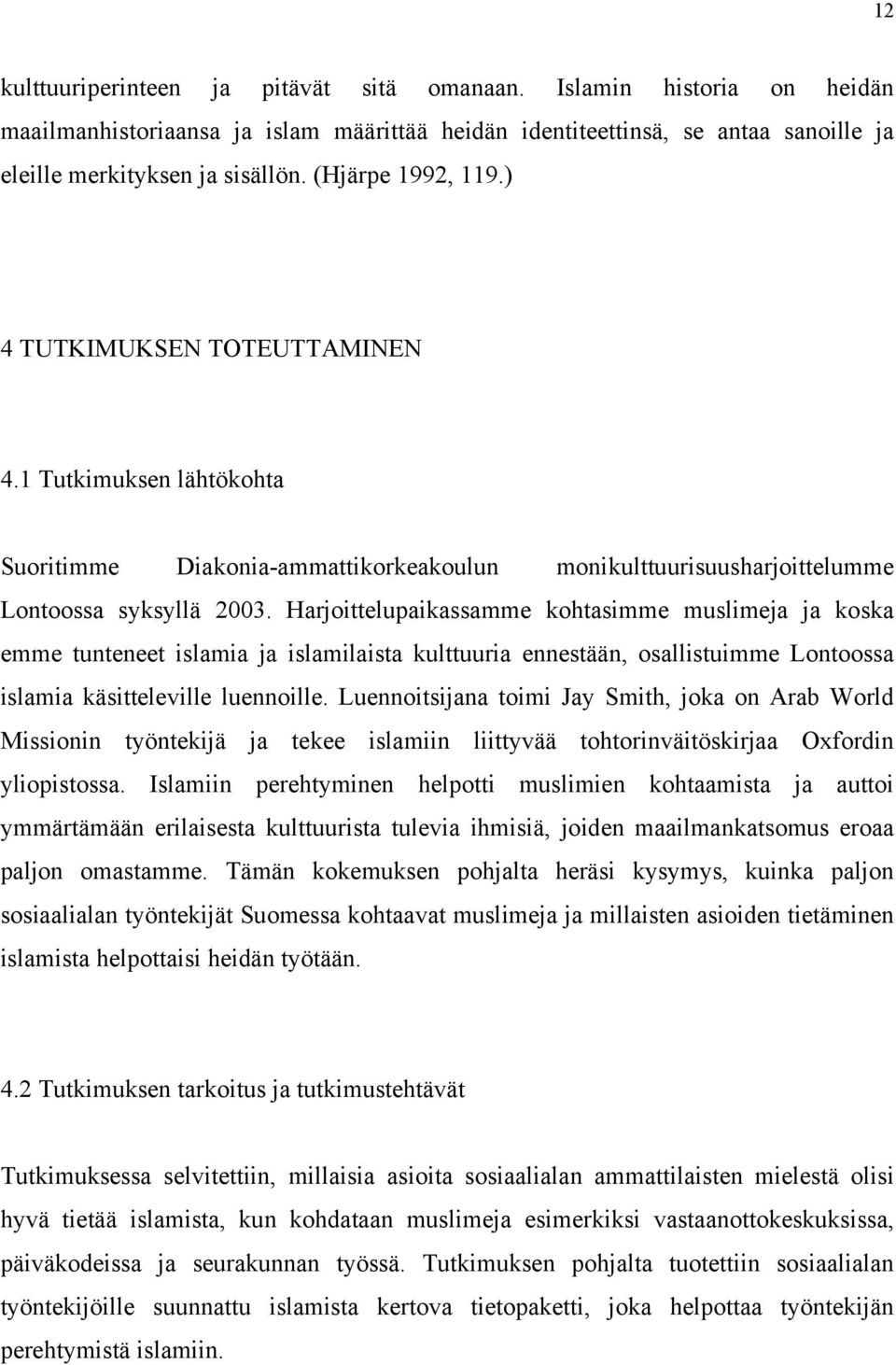 Harjoittelupaikassamme kohtasimme muslimeja ja koska emme tunteneet islamia ja islamilaista kulttuuria ennestään, osallistuimme Lontoossa islamia käsitteleville luennoille.