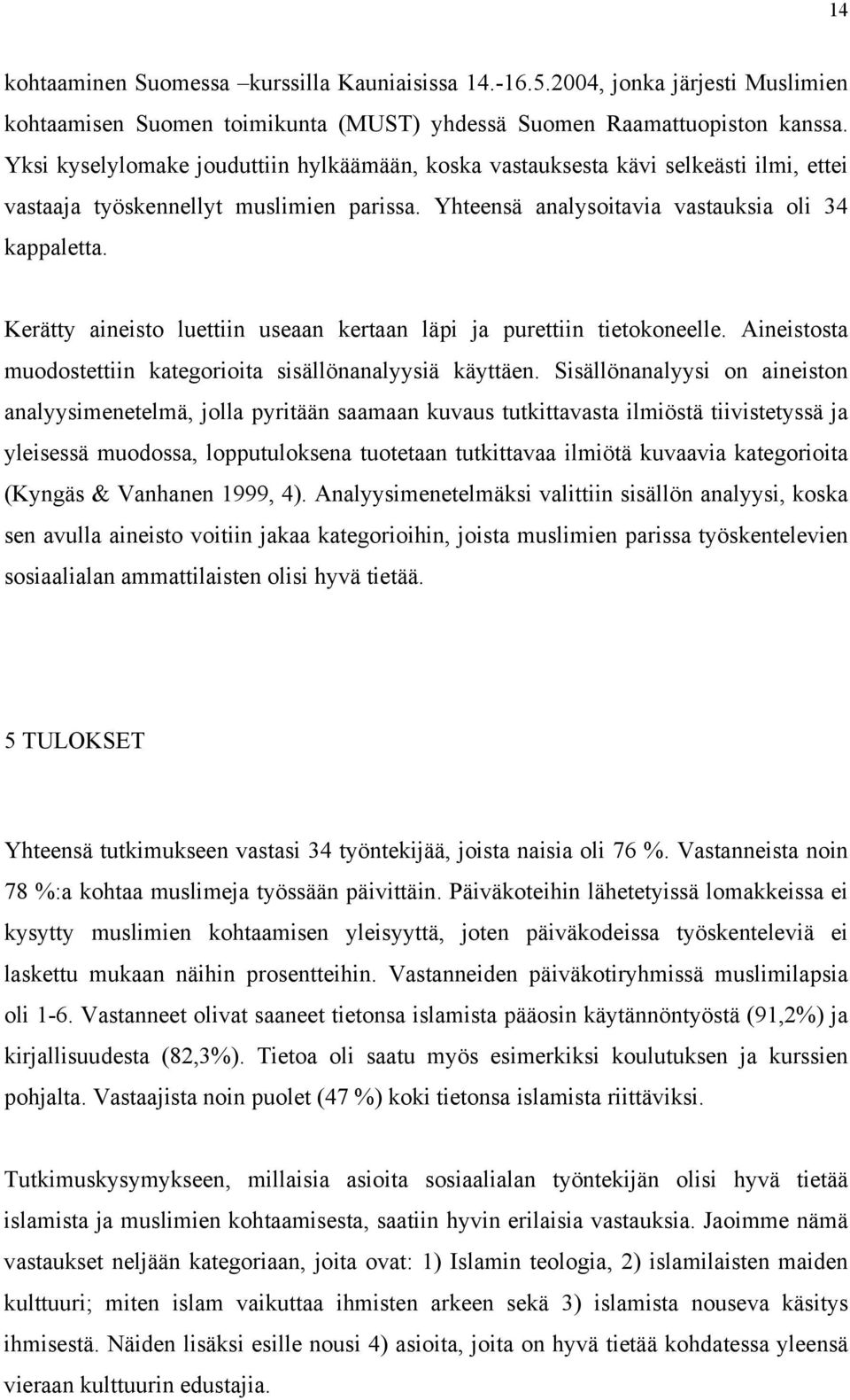 Kerätty aineisto luettiin useaan kertaan läpi ja purettiin tietokoneelle. Aineistosta muodostettiin kategorioita sisällönanalyysiä käyttäen.