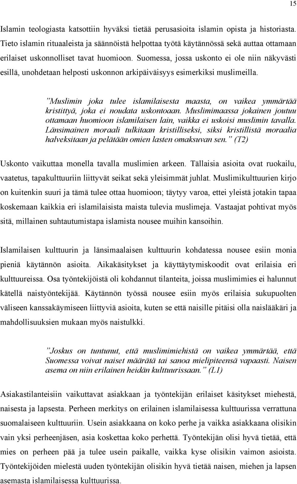 Suomessa, jossa uskonto ei ole niin näkyvästi esillä, unohdetaan helposti uskonnon arkipäiväisyys esimerkiksi muslimeilla.