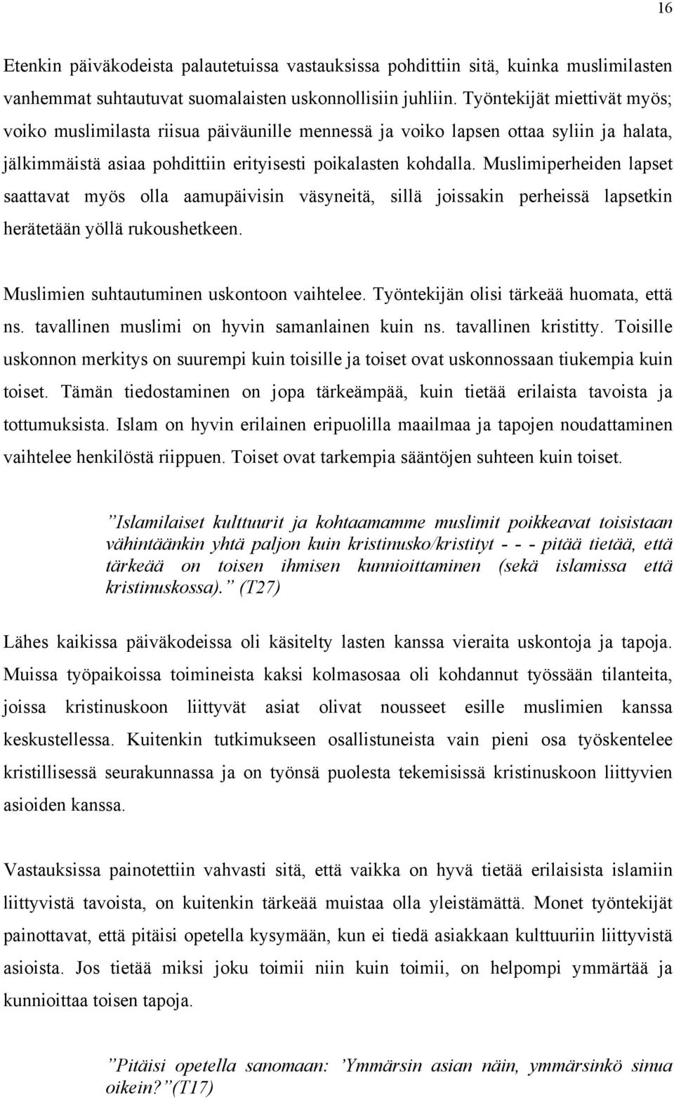 Muslimiperheiden lapset saattavat myös olla aamupäivisin väsyneitä, sillä joissakin perheissä lapsetkin herätetään yöllä rukoushetkeen. Muslimien suhtautuminen uskontoon vaihtelee.