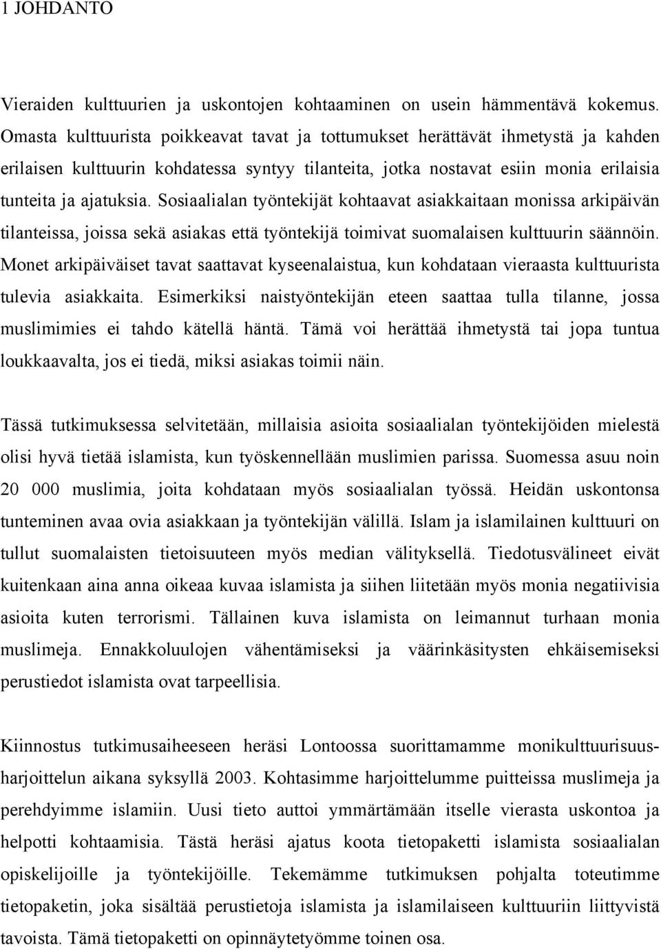 Sosiaalialan työntekijät kohtaavat asiakkaitaan monissa arkipäivän tilanteissa, joissa sekä asiakas että työntekijä toimivat suomalaisen kulttuurin säännöin.