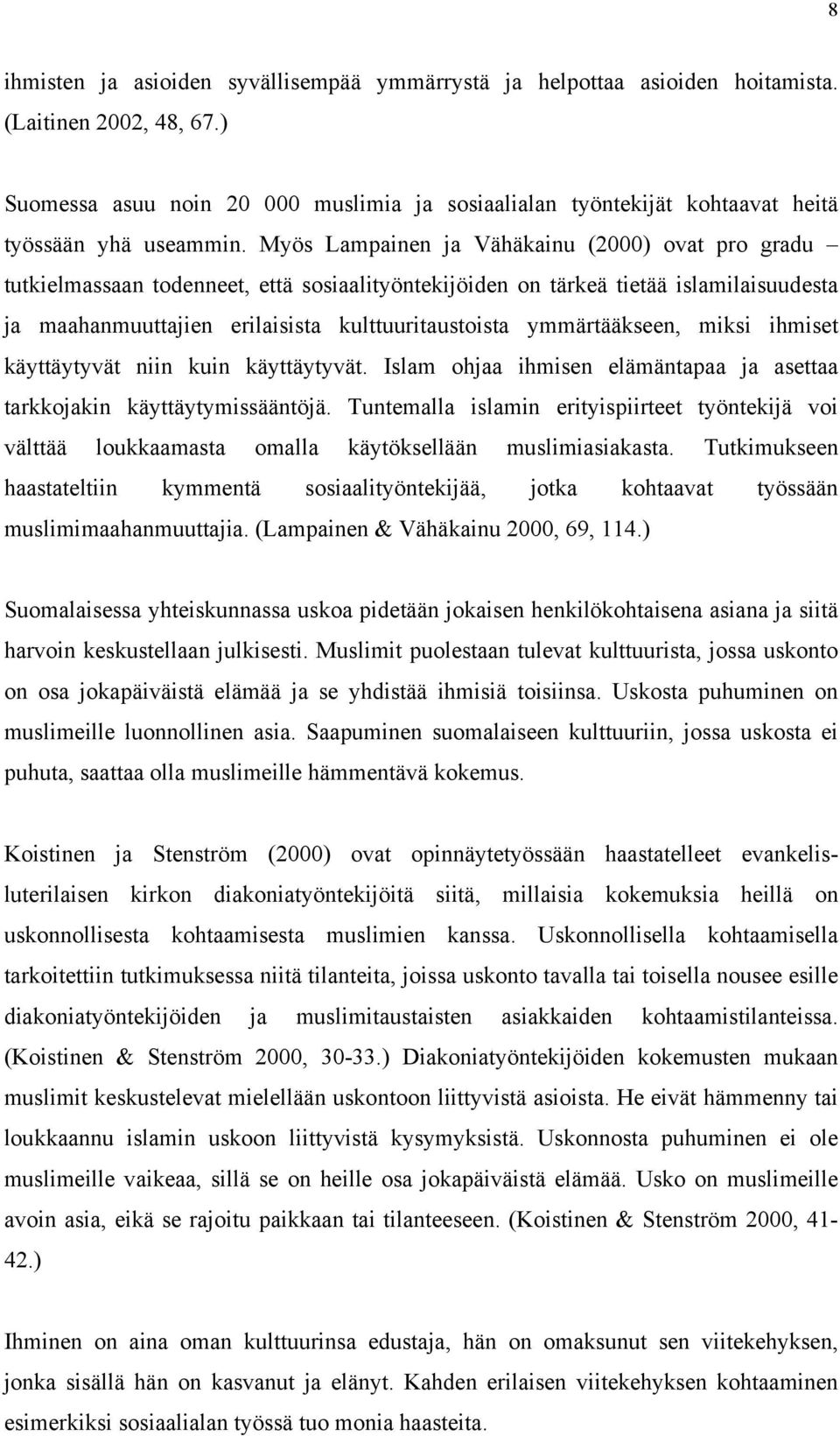 Myös Lampainen ja Vähäkainu (2000) ovat pro gradu tutkielmassaan todenneet, että sosiaalityöntekijöiden on tärkeä tietää islamilaisuudesta ja maahanmuuttajien erilaisista kulttuuritaustoista