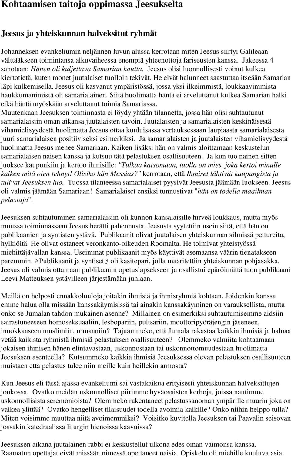 Jeesus olisi luonnollisesti voinut kulkea kiertotietä, kuten monet juutalaiset tuolloin tekivät. He eivät halunneet saastuttaa itseään Samarian läpi kulkemisella.