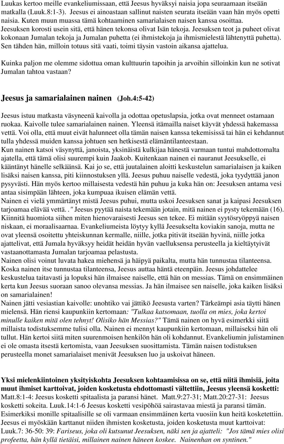 Jeesuksen teot ja puheet olivat kokonaan Jumalan tekoja ja Jumalan puhetta (ei ihmistekoja ja ihmismielestä lähtenyttä puhetta).