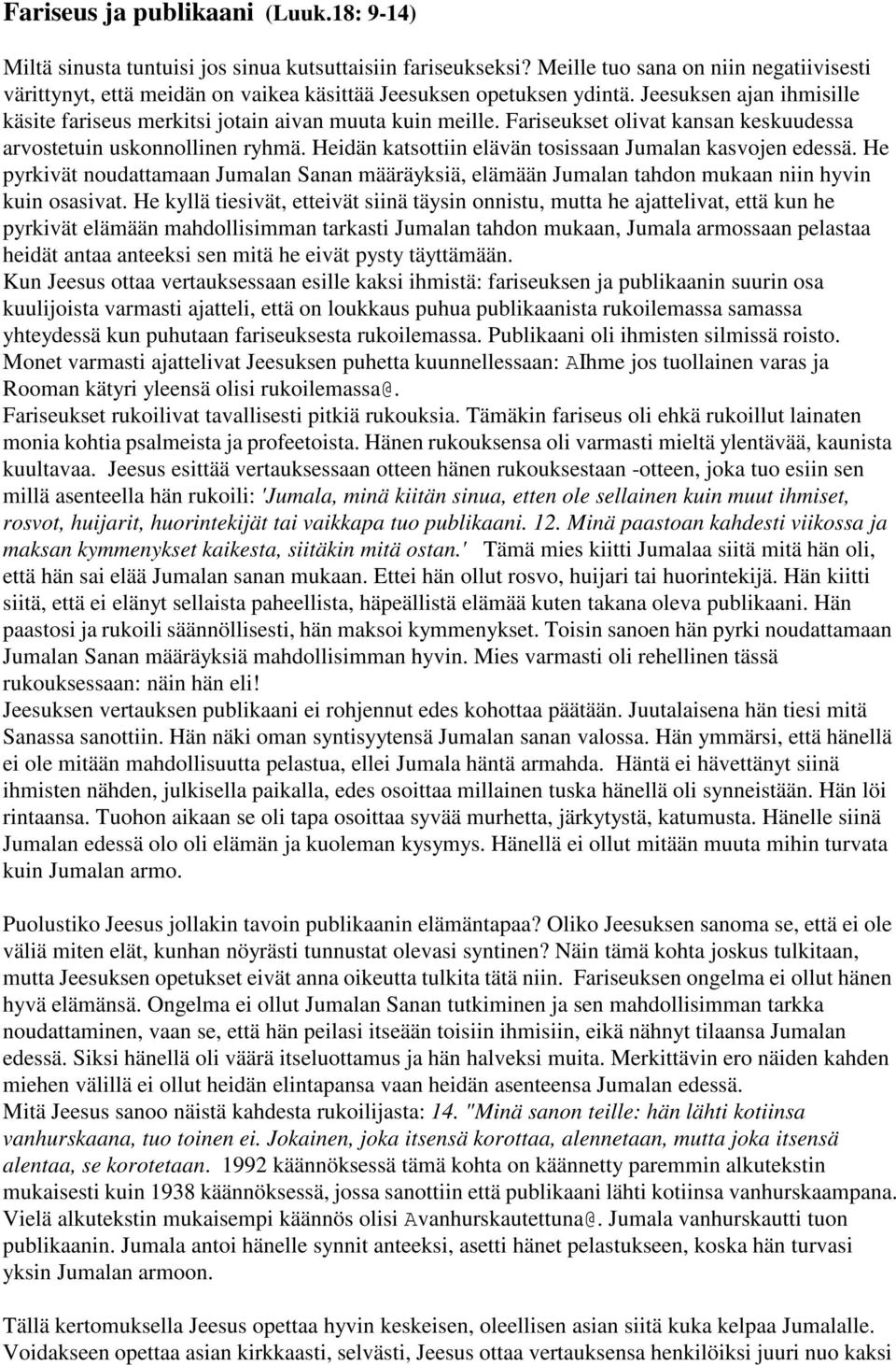 Fariseukset olivat kansan keskuudessa arvostetuin uskonnollinen ryhmä. Heidän katsottiin elävän tosissaan Jumalan kasvojen edessä.