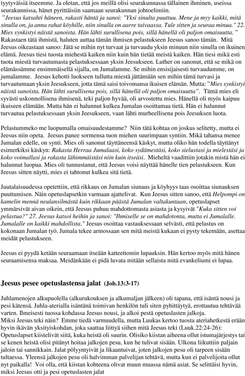 Mies synkistyi näistä sanoista. Hän lähti surullisena pois, sillä hänellä oli paljon omaisuutta. Rakastaen tätä ihmistä, haluten auttaa tämän ihmisen pelastukseen Jeesus sanoo tämän.