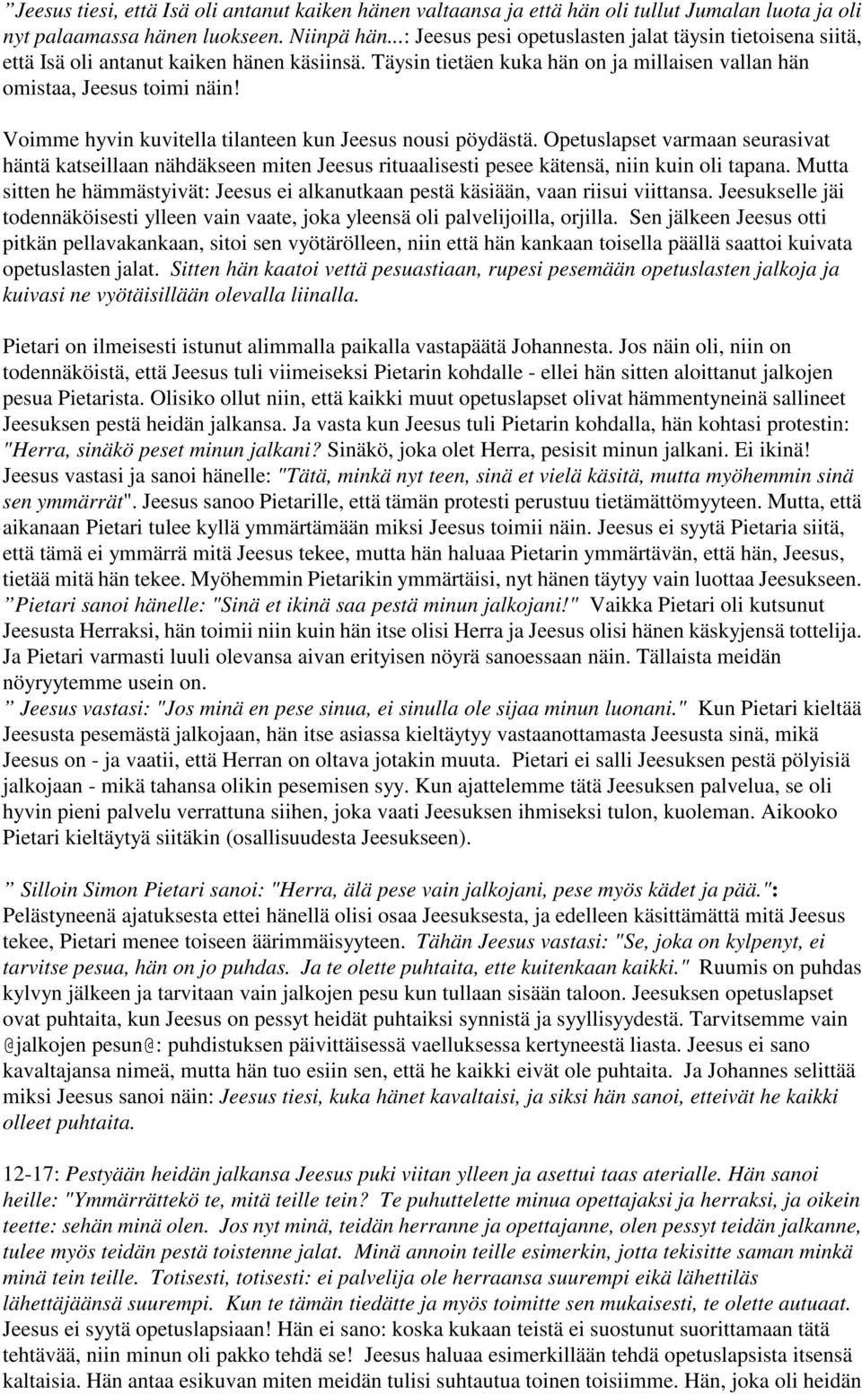 Voimme hyvin kuvitella tilanteen kun Jeesus nousi pöydästä. Opetuslapset varmaan seurasivat häntä katseillaan nähdäkseen miten Jeesus rituaalisesti pesee kätensä, niin kuin oli tapana.