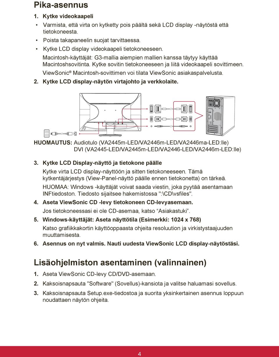 ViewSonic Macintosh-sovittimen voi tilata ViewSonic asiakaspalvelusta. 2. Kytke LCD display-näytön virtajohto ja verkkolaite.