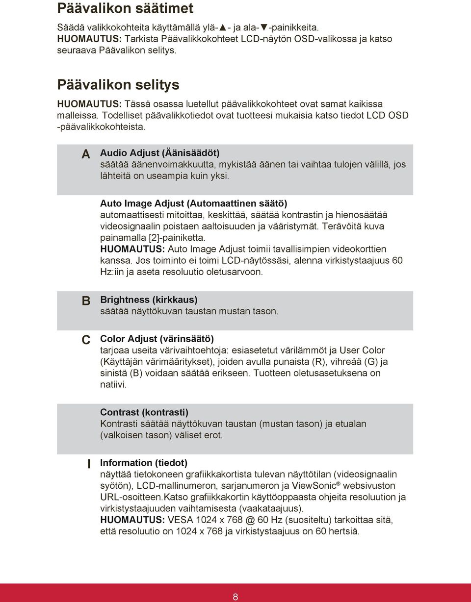 A Audio Adjust (Äänisäädöt) säätää äänenvoimakkuutta, mykistää äänen tai vaihtaa tulojen välillä, jos lähteitä on useampia kuin yksi.