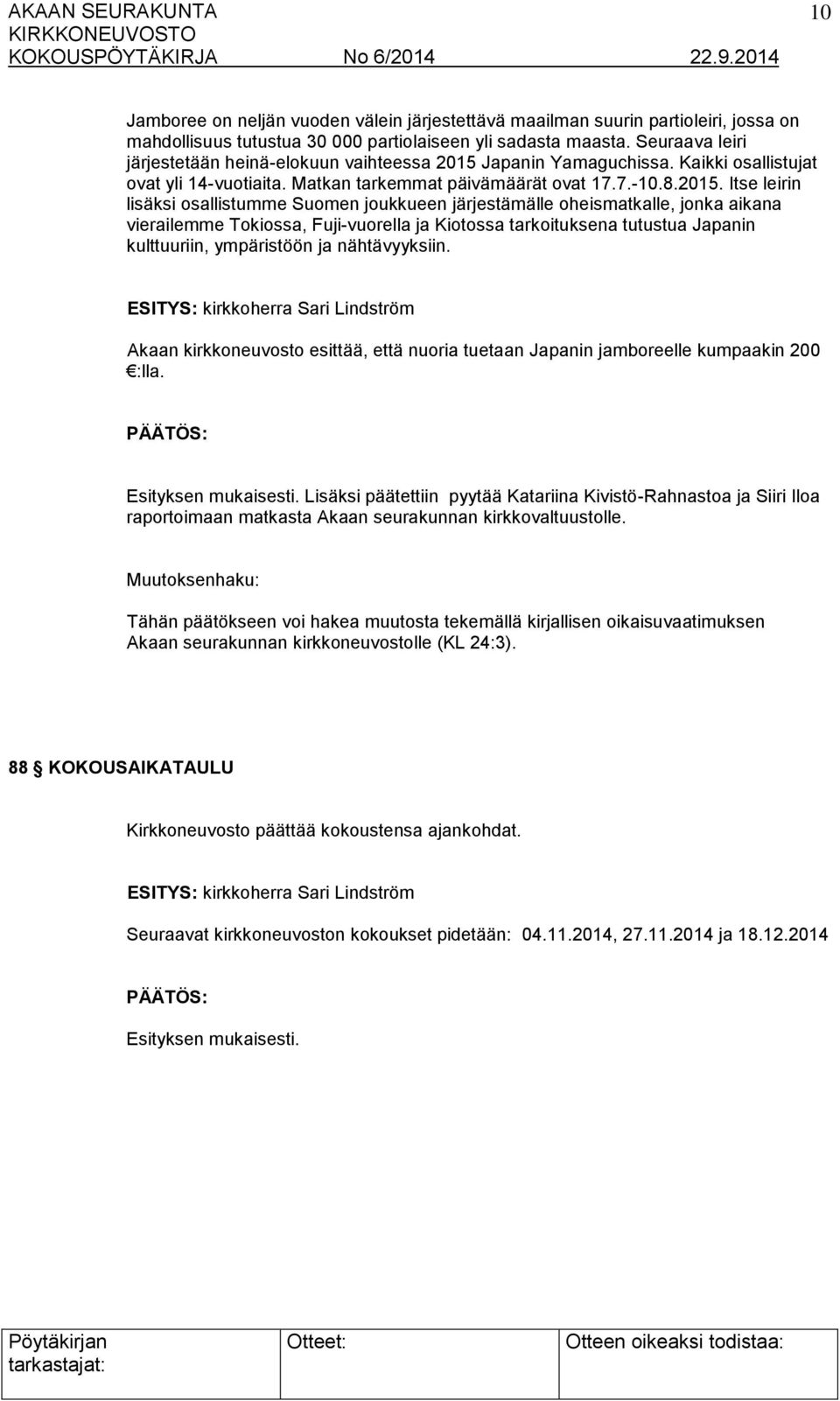 Japanin Yamaguchissa. Kaikki osallistujat ovat yli 14-vuotiaita. Matkan tarkemmat päivämäärät ovat 17.7.-10.8.2015.