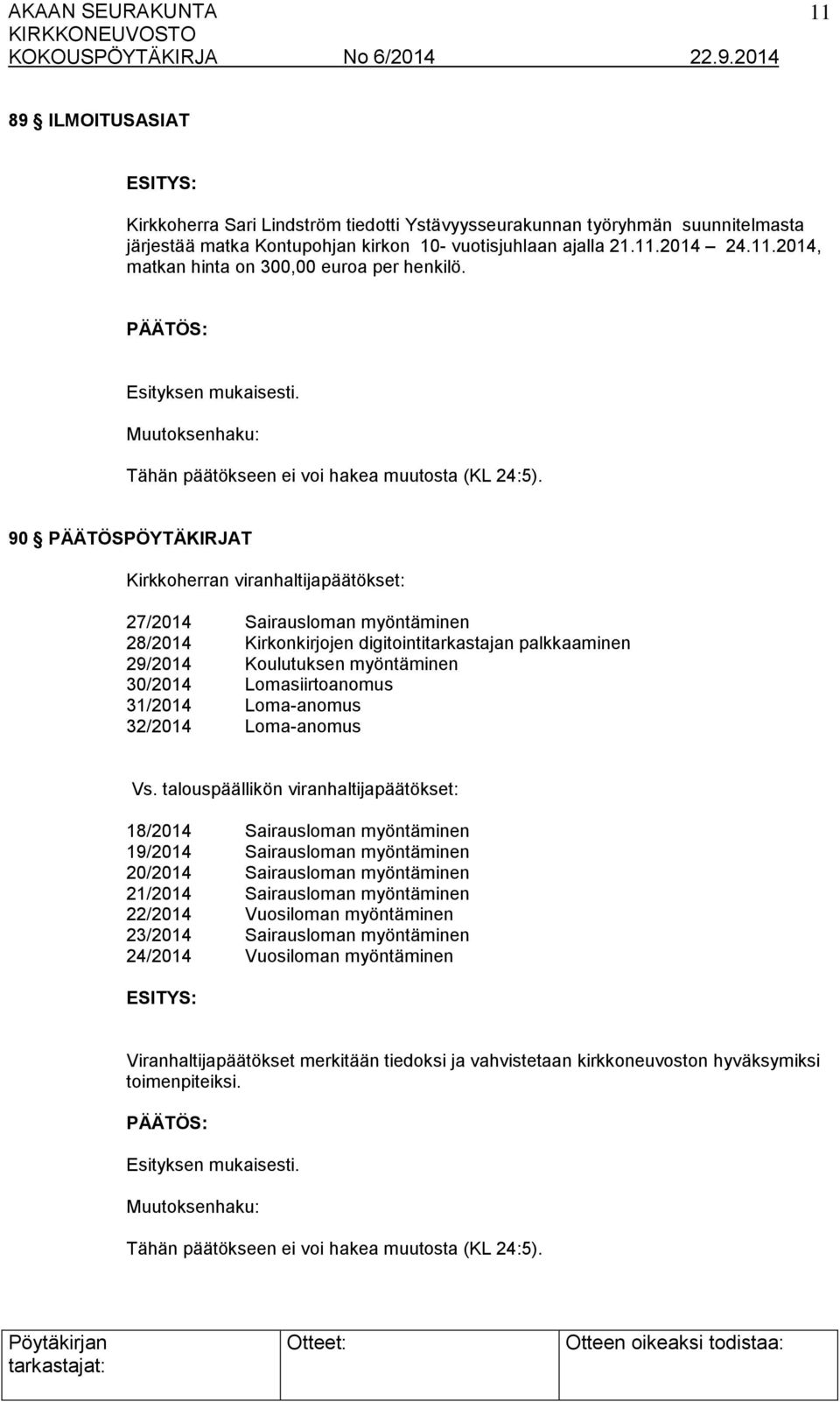 90 PÄÄTÖSPÖYTÄKIRJAT Kirkkoherran viranhaltijapäätökset: 27/2014 Sairausloman myöntäminen 28/2014 Kirkonkirjojen digitointitarkastajan palkkaaminen 29/2014 Koulutuksen myöntäminen 30/2014