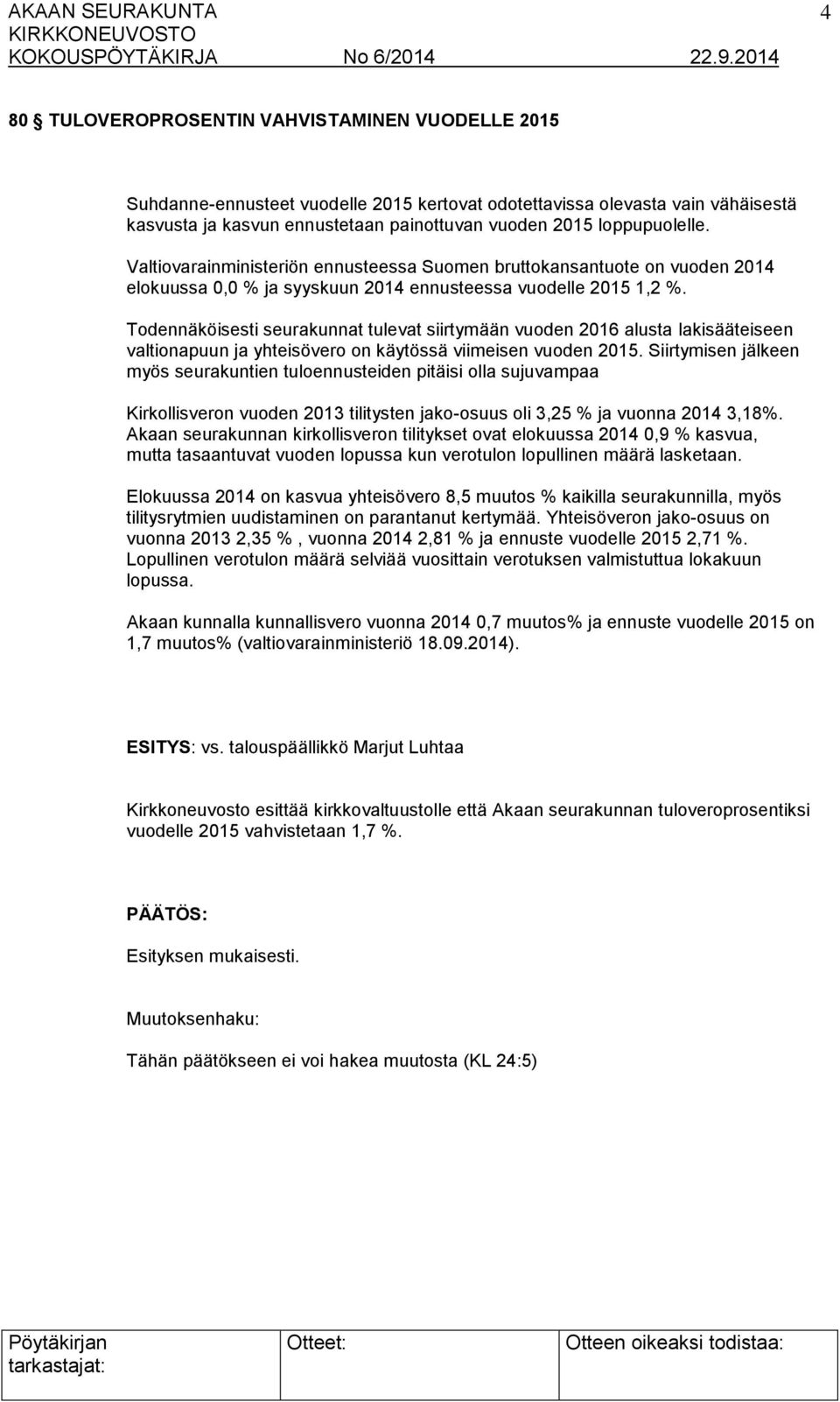 Todennäköisesti seurakunnat tulevat siirtymään vuoden 2016 alusta lakisääteiseen valtionapuun ja yhteisövero on käytössä viimeisen vuoden 2015.