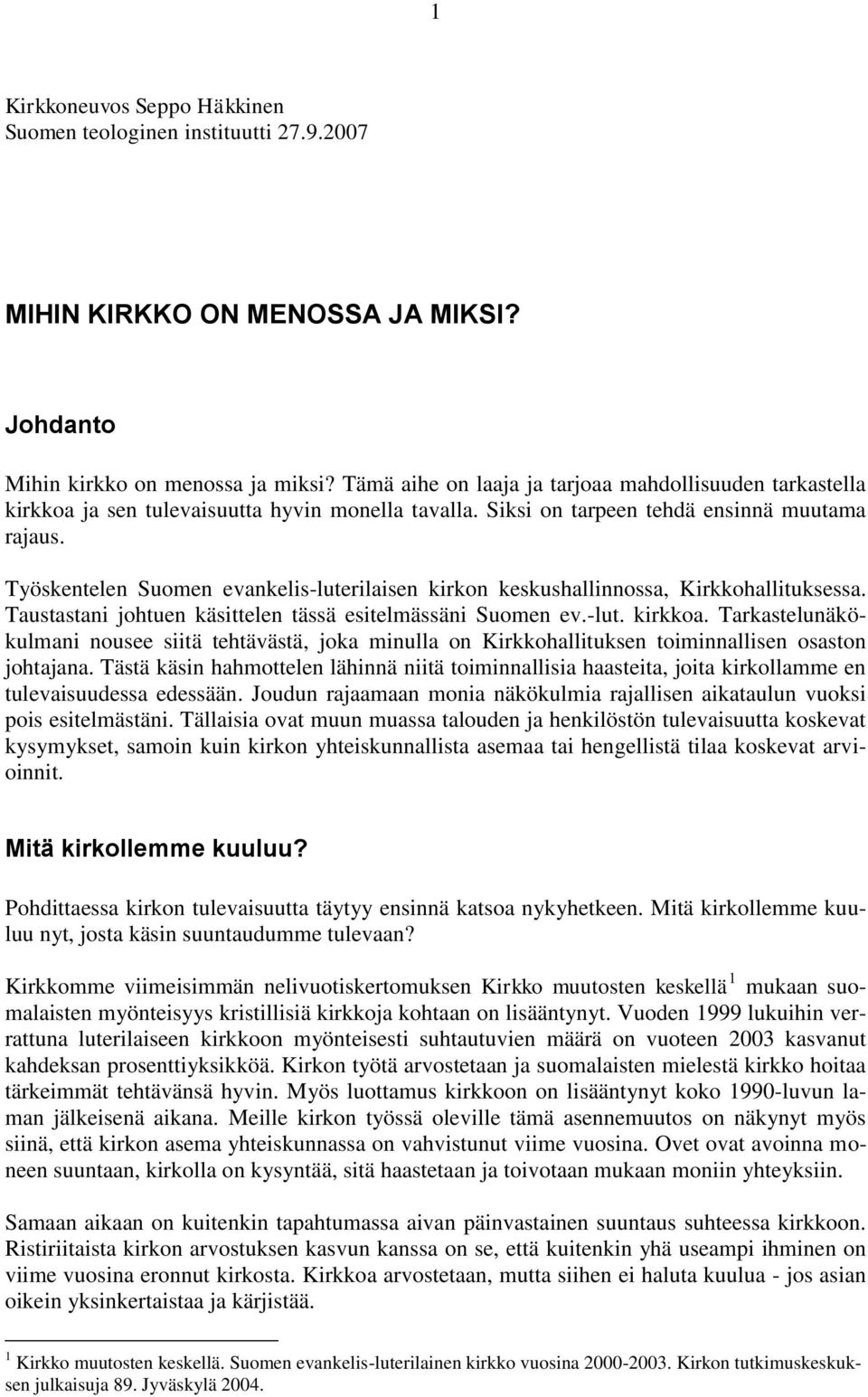 Työskentelen Suomen evankelis-luterilaisen kirkon keskushallinnossa, Kirkkohallituksessa. Taustastani johtuen käsittelen tässä esitelmässäni Suomen ev.-lut. kirkkoa.