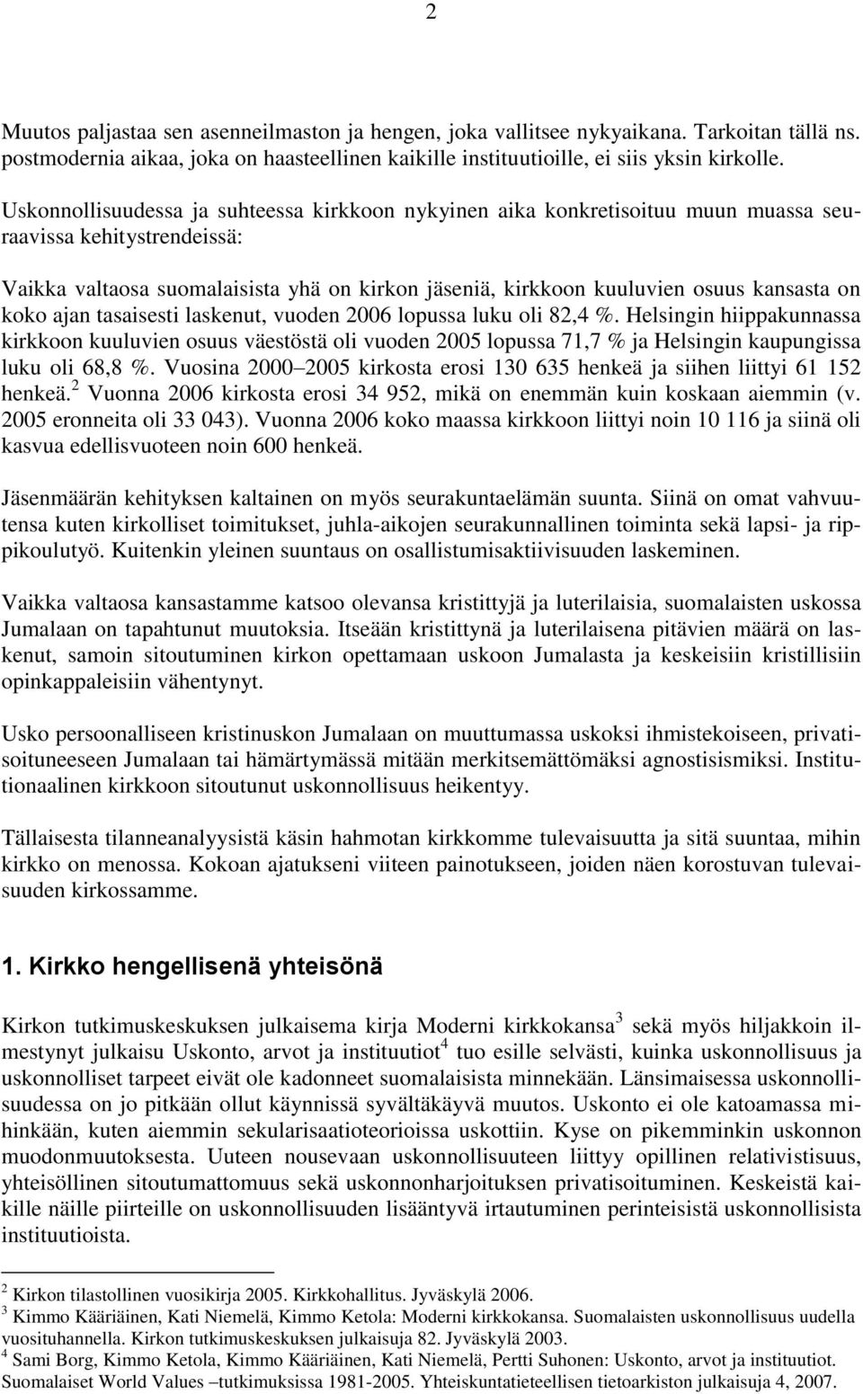 on koko ajan tasaisesti laskenut, vuoden 2006 lopussa luku oli 82,4 %.