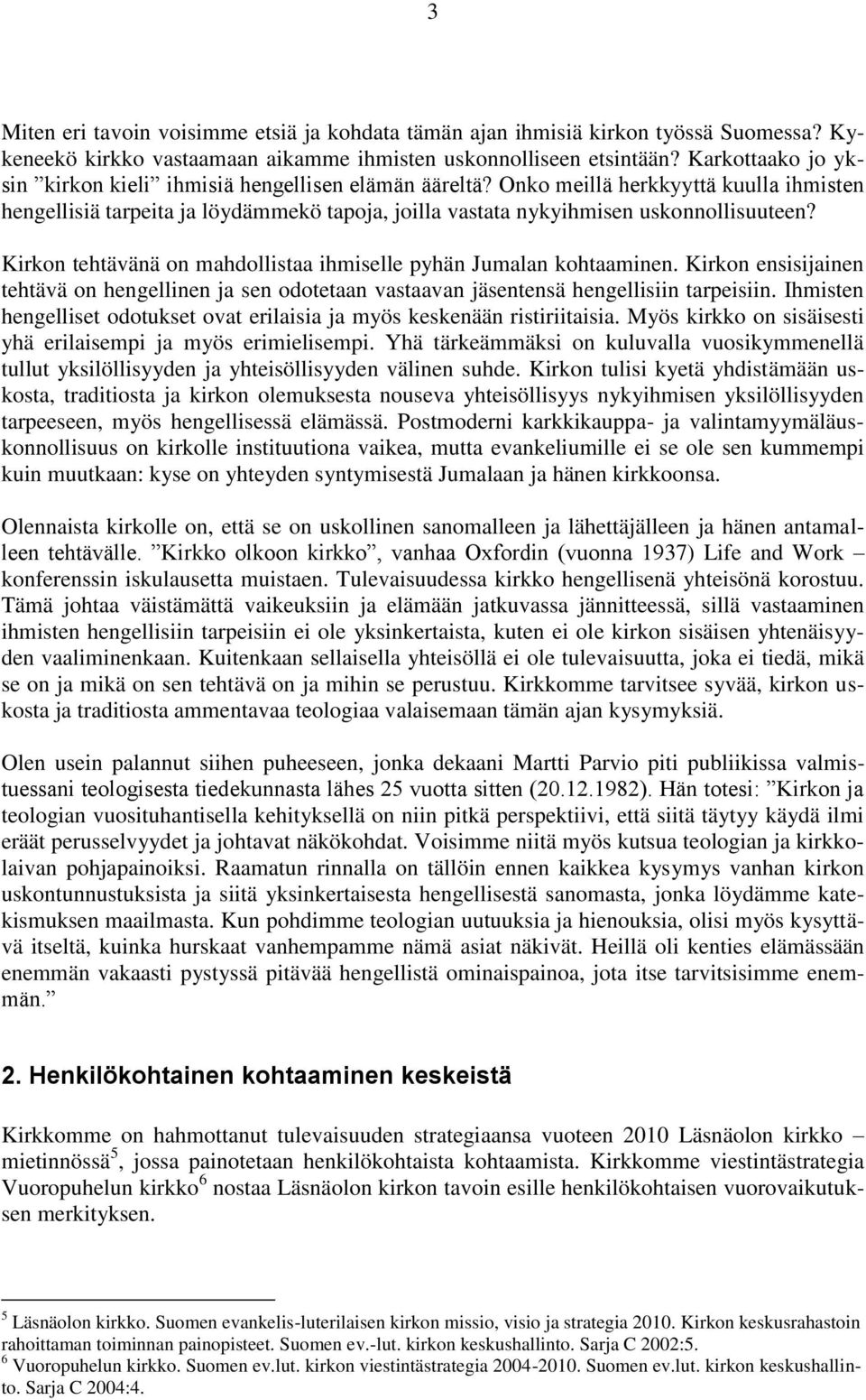 Kirkon tehtävänä on mahdollistaa ihmiselle pyhän Jumalan kohtaaminen. Kirkon ensisijainen tehtävä on hengellinen ja sen odotetaan vastaavan jäsentensä hengellisiin tarpeisiin.