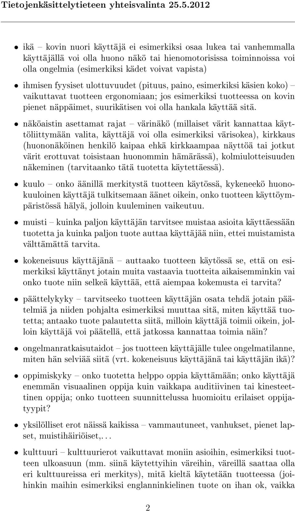 näköaistin asettamat rajat värinäkö (millaiset värit kannattaa käyttöliittymään valita, käyttäjä voi olla esimerkiksi värisokea), kirkkaus (huononäköinen henkilö kaipaa ehkä kirkkaampaa näyttöä tai