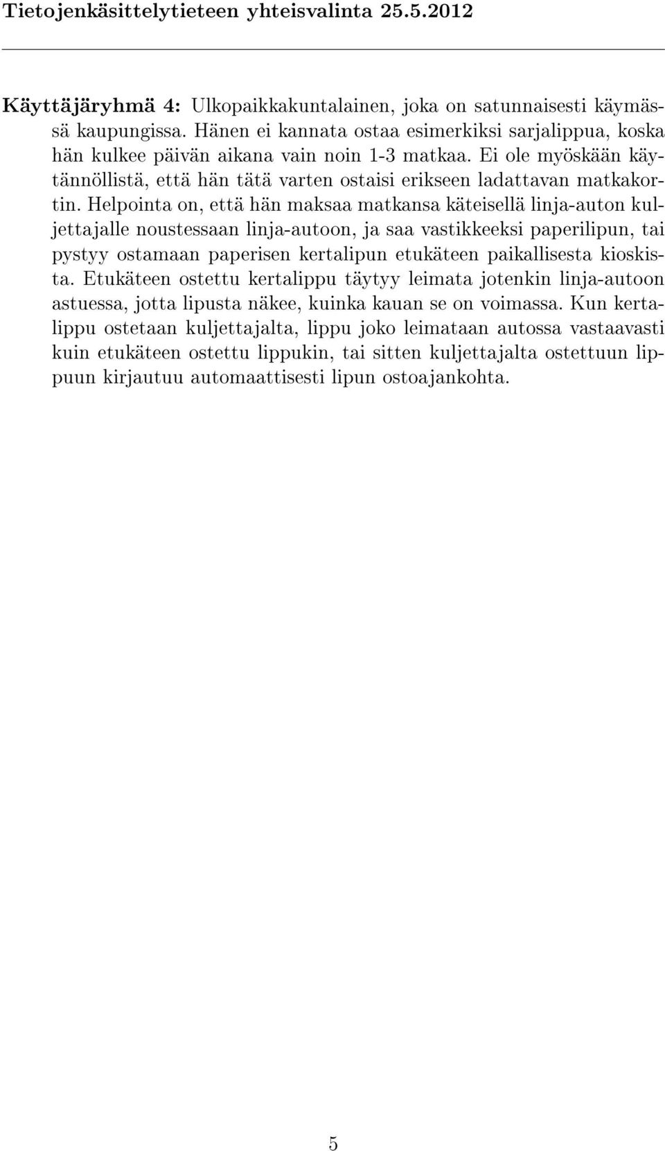 Helpointa on, että hän maksaa matkansa käteisellä linja-auton kuljettajalle noustessaan linja-autoon, ja saa vastikkeeksi paperilipun, tai pystyy ostamaan paperisen kertalipun etukäteen paikallisesta