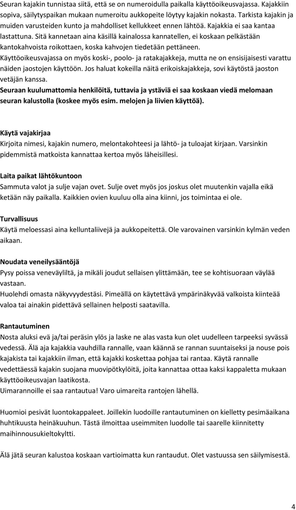 Sitä kannetaan aina käsillä kainalossa kannatellen, ei koskaan pelkästään kantokahvoista roikottaen, koska kahvojen tiedetään pettäneen.