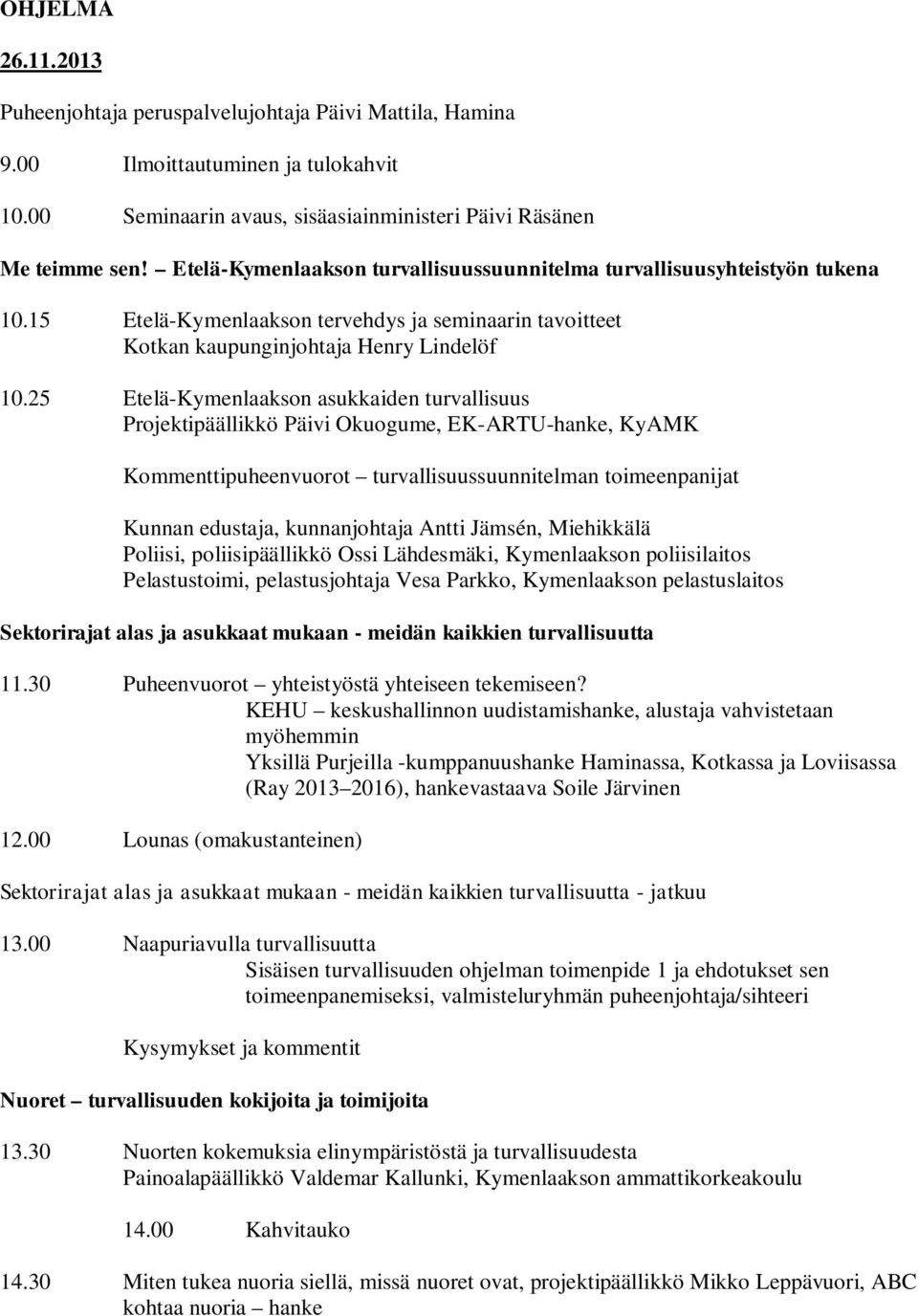 25 Etelä-Kymenlaakson asukkaiden turvallisuus Projektipäällikkö Päivi Okuogume, EK-ARTU-hanke, KyAMK Kommenttipuheenvuorot turvallisuussuunnitelman toimeenpanijat Kunnan edustaja, kunnanjohtaja Antti