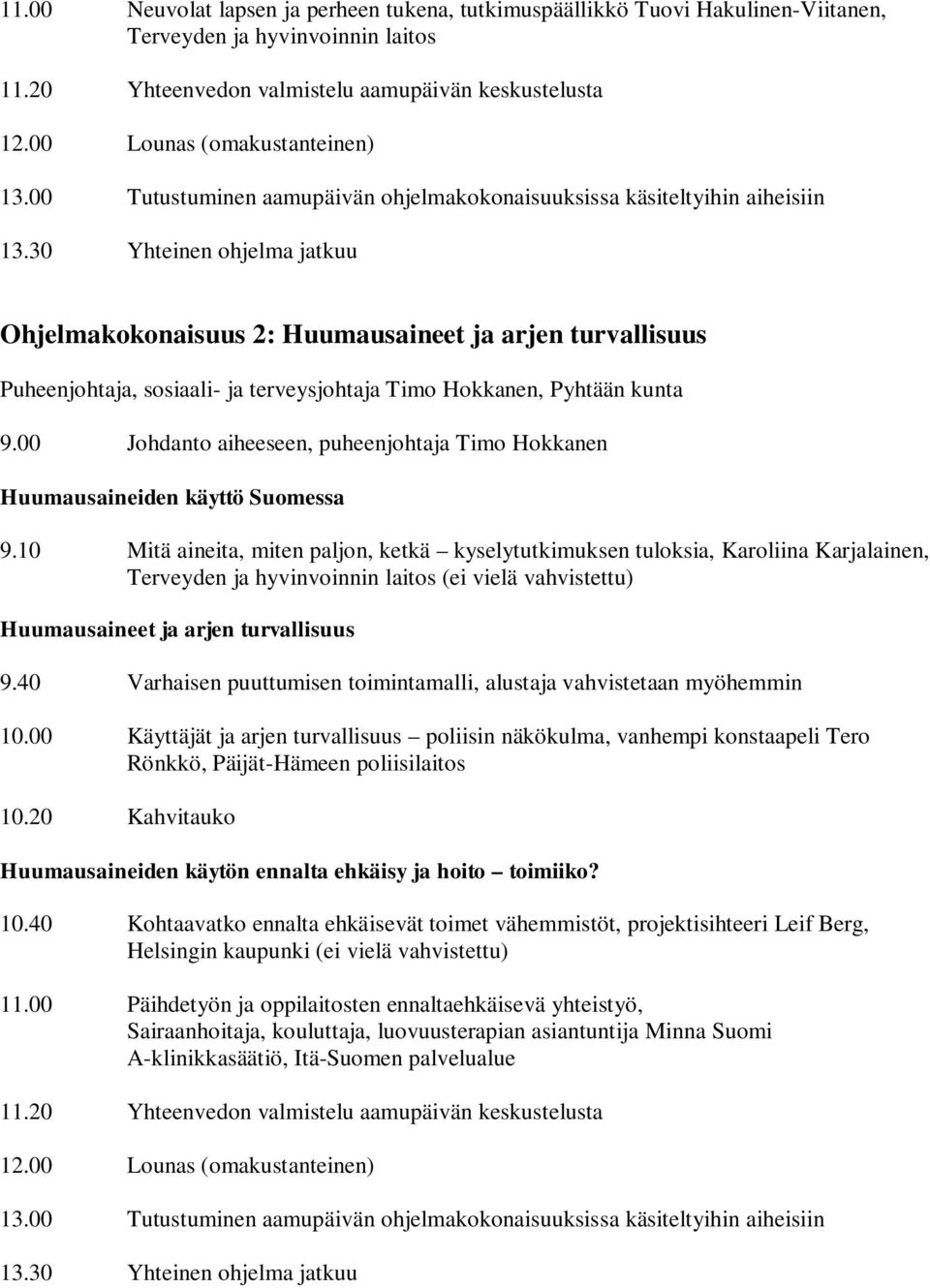 30 Yhteinen ohjelma jatkuu Ohjelmakokonaisuus 2: Huumausaineet ja arjen turvallisuus Puheenjohtaja, sosiaali- ja terveysjohtaja Timo Hokkanen, Pyhtään kunta 9.