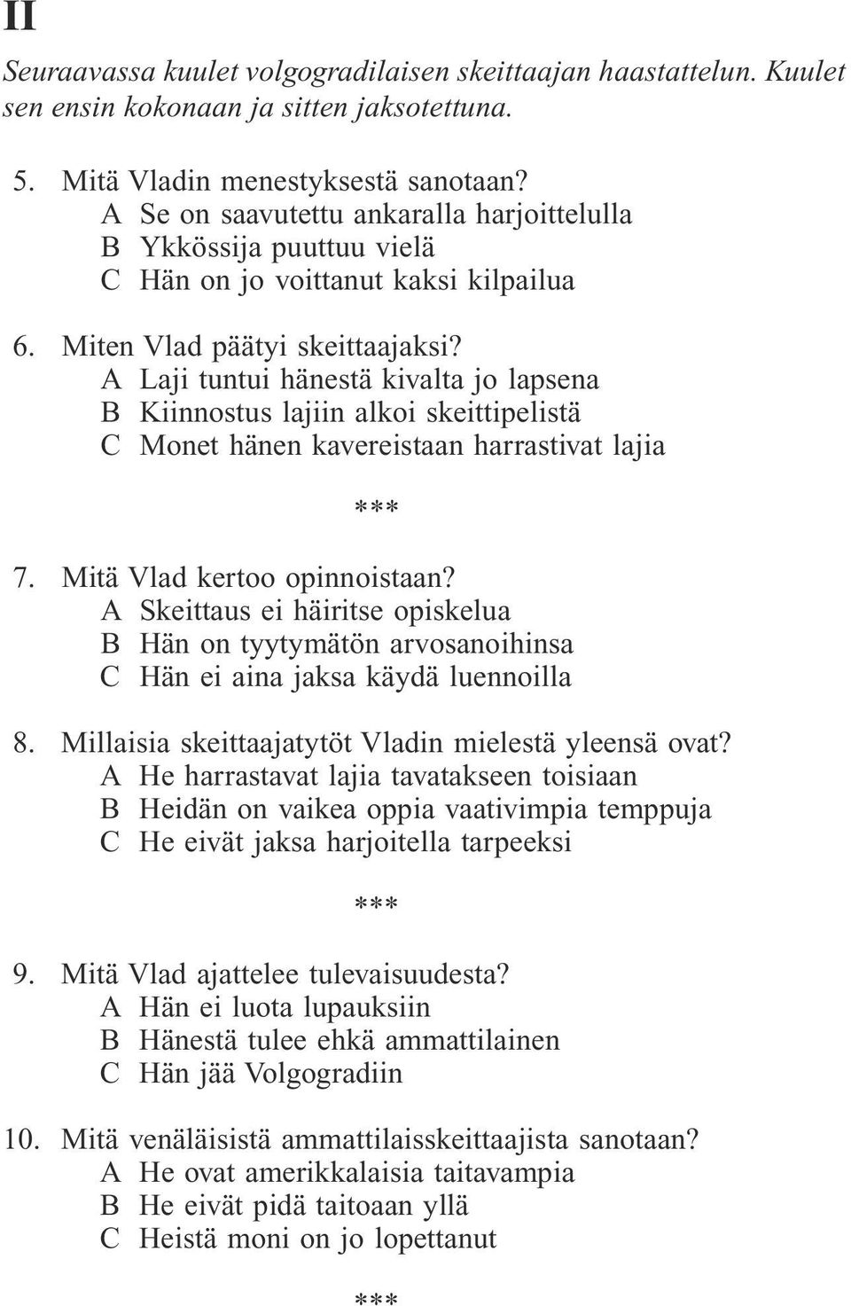 A Laji tuntui hänestä kivalta jo lapsena B Kiinnostus lajiin alkoi skeittipelistä C Monet hänen kavereistaan harrastivat lajia 7. Mitä Vlad kertoo opinnoistaan?