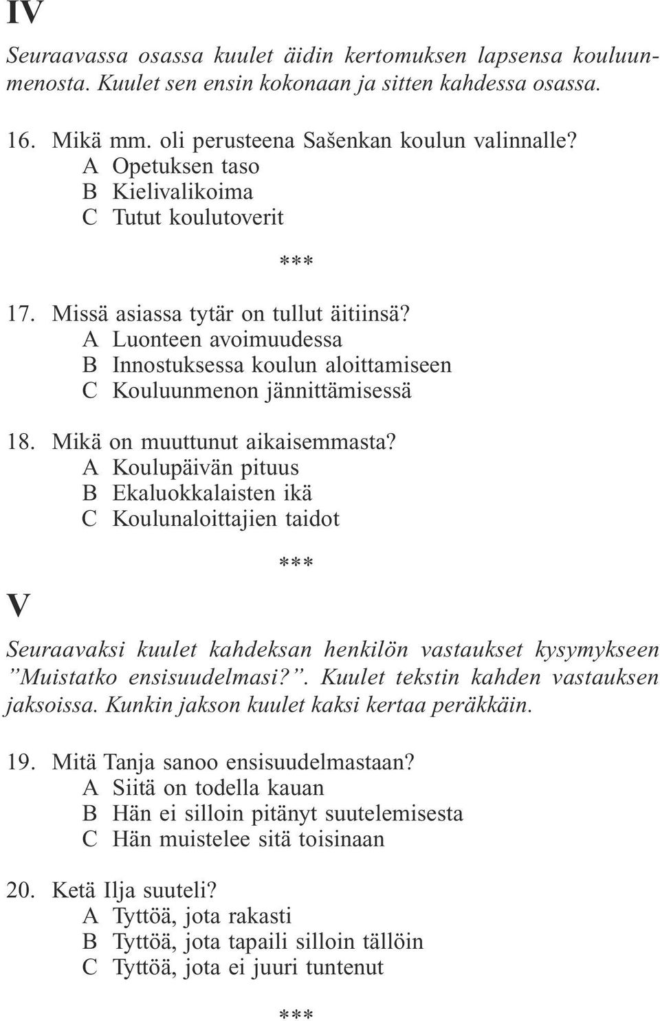 Mikä on muuttunut aikaisemmasta? A Koulupäivän pituus B Ekaluokkalaisten ikä C Koulunaloittajien taidot V Seuraavaksi kuulet kahdeksan henkilön vastaukset kysymykseen Muistatko ensisuudelmasi?