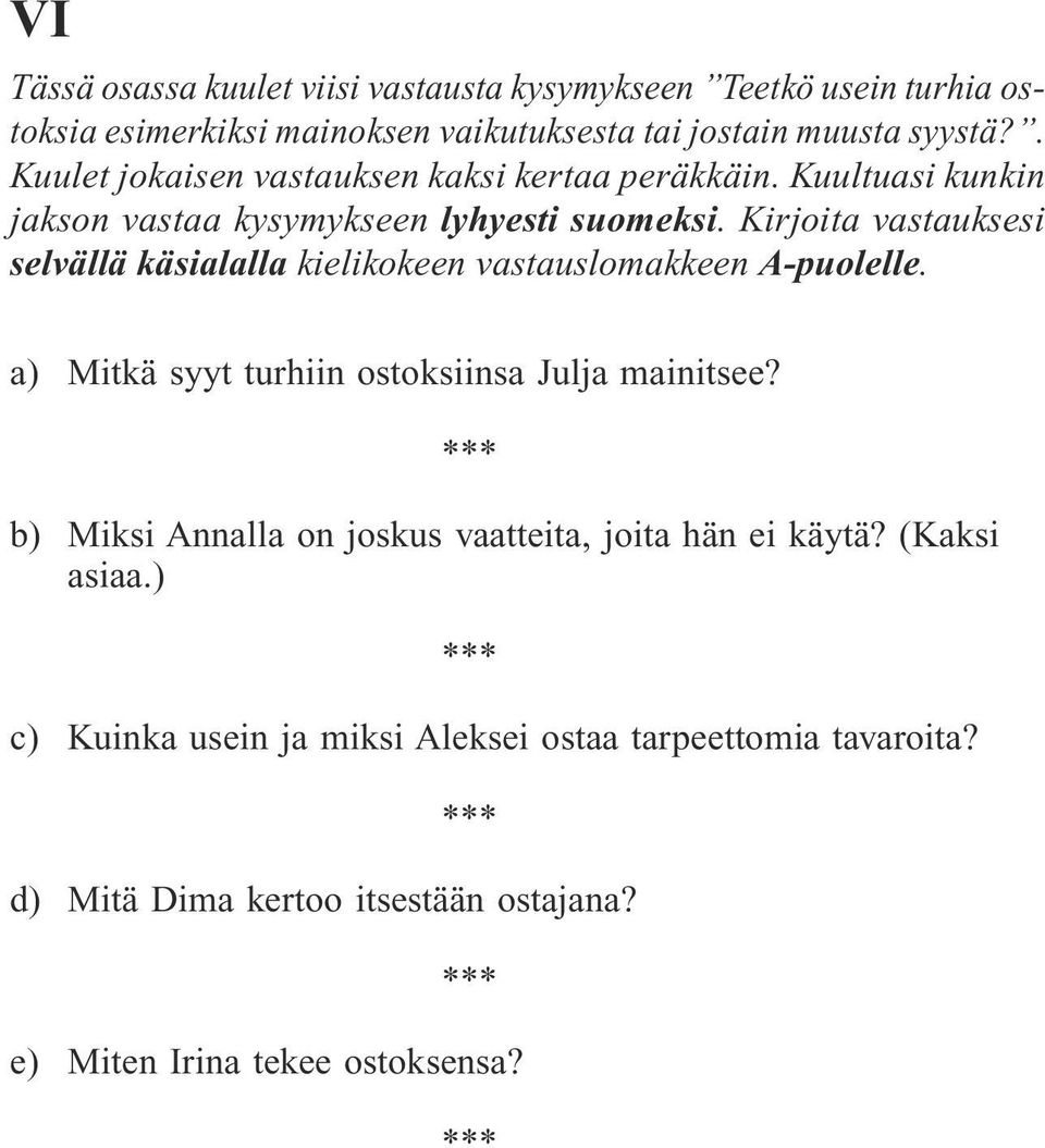 Kirjoita vastauksesi selvällä käsialalla kielikokeen vastauslomakkeen A-puolelle. a) Mitkä syyt turhiin ostoksiinsa Julja mainitsee?