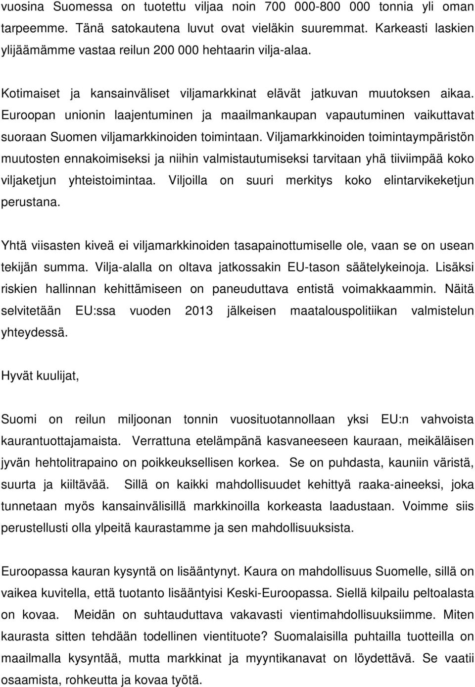 Euroopan unionin laajentuminen ja maailmankaupan vapautuminen vaikuttavat suoraan Suomen viljamarkkinoiden toimintaan.