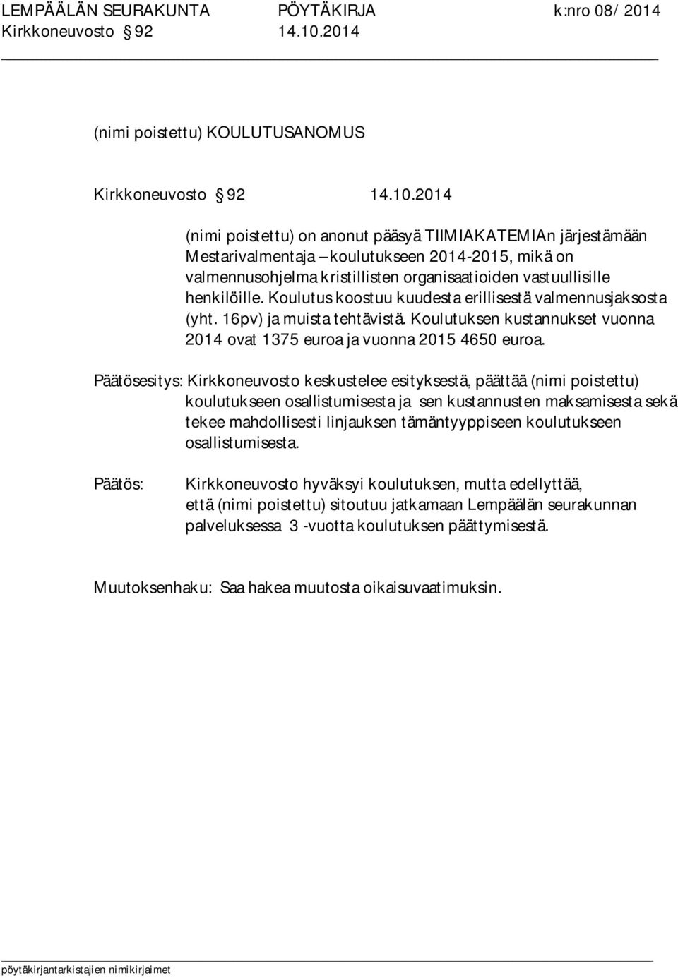 organisaatioiden vastuullisille henkilöille. Koulutus koostuu kuudesta erillisestä valmennusjaksosta (yht. 16pv) ja muista tehtävistä.