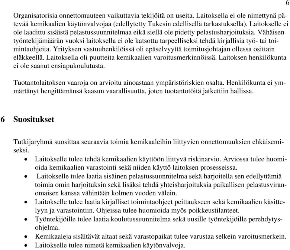 Vähäisen työntekijämäärän vuoksi laitoksella ei ole katsottu tarpeelliseksi tehdä kirjallisia työ- tai toimintaohjeita.