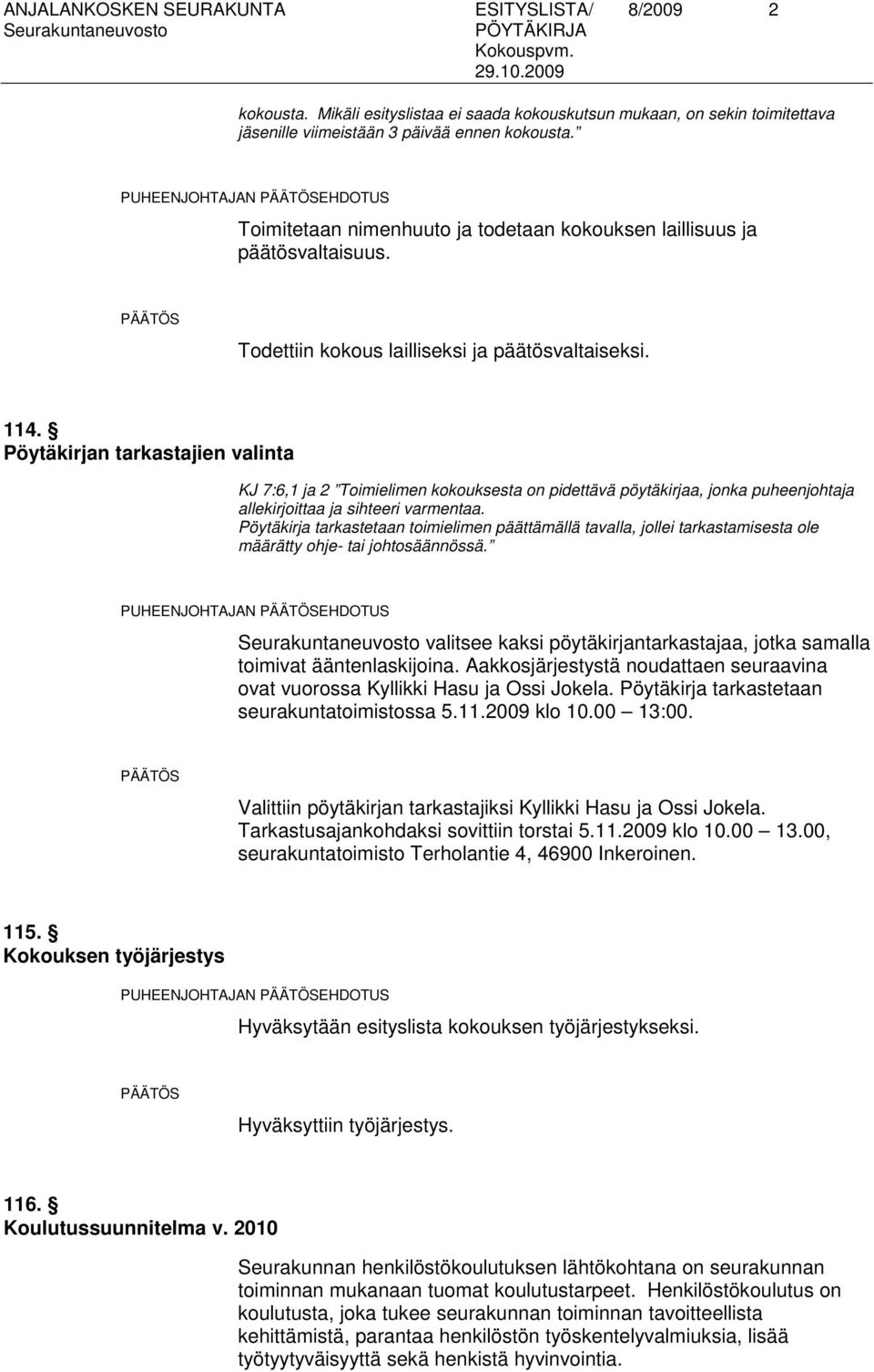 Pöytäkirjan tarkastajien valinta KJ 7:6,1 ja 2 Toimielimen kokouksesta on pidettävä pöytäkirjaa, jonka puheenjohtaja allekirjoittaa ja sihteeri varmentaa.