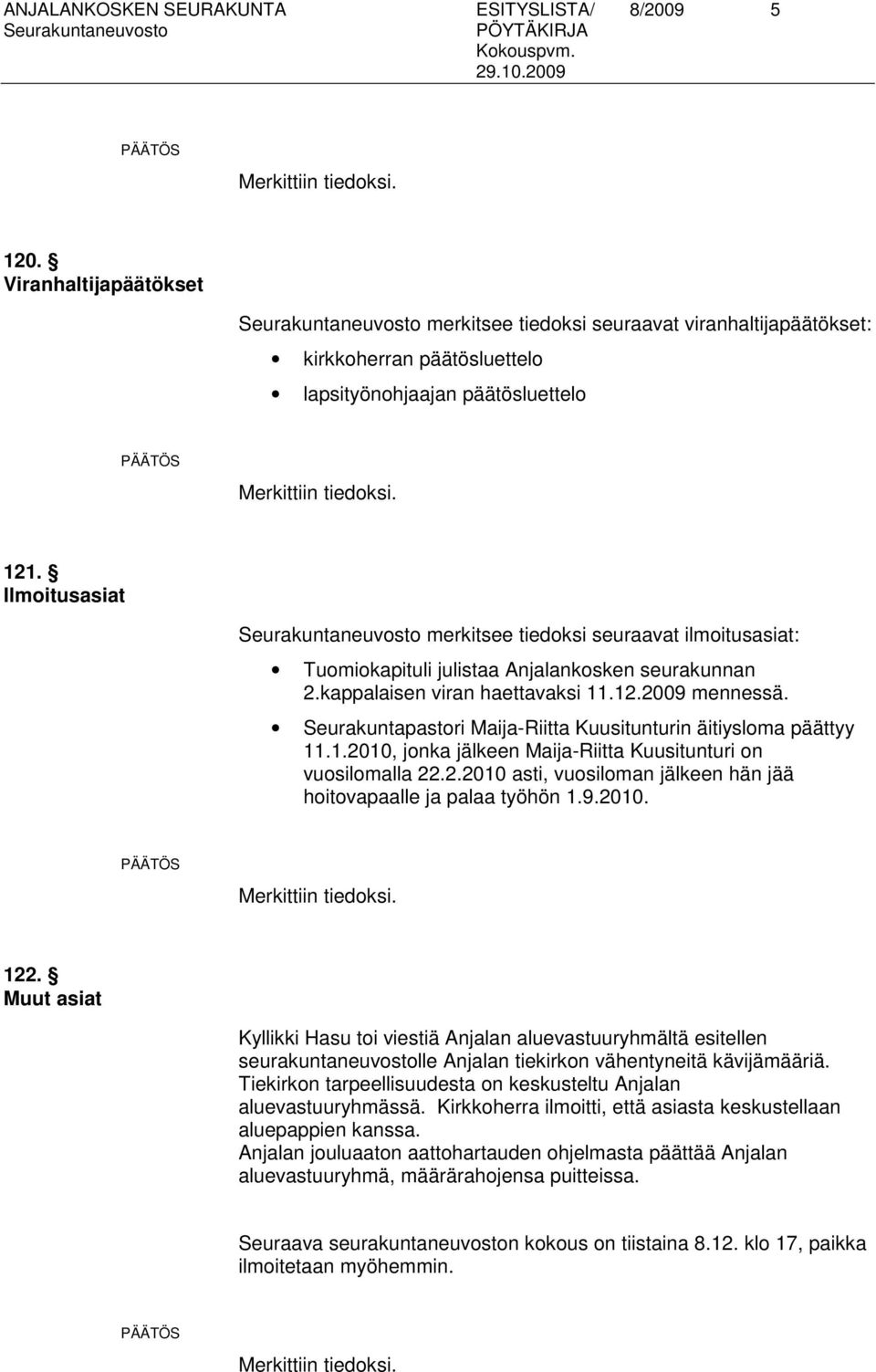 Seurakuntapastori Maija-Riitta Kuusitunturin äitiysloma päättyy 11.1.2010, jonka jälkeen Maija-Riitta Kuusitunturi on vuosilomalla 22.2.2010 asti, vuosiloman jälkeen hän jää hoitovapaalle ja palaa työhön 1.