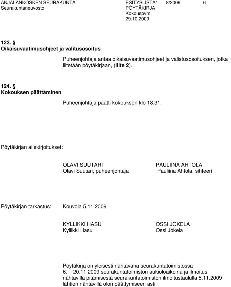 Kokouksen päättäminen Puheenjohtaja päätti kokouksen klo 18.31.