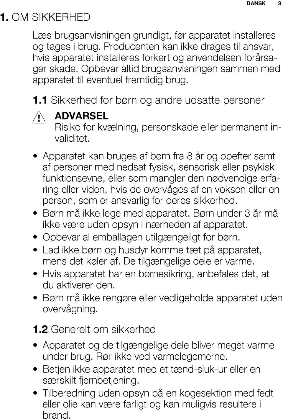 Apparatet kan bruges af børn fra 8 år og opefter samt af personer med nedsat fysisk, sensorisk eller psykisk funktionsevne, eller som mangler den nødvendige erfaring eller viden, hvis de overvåges af