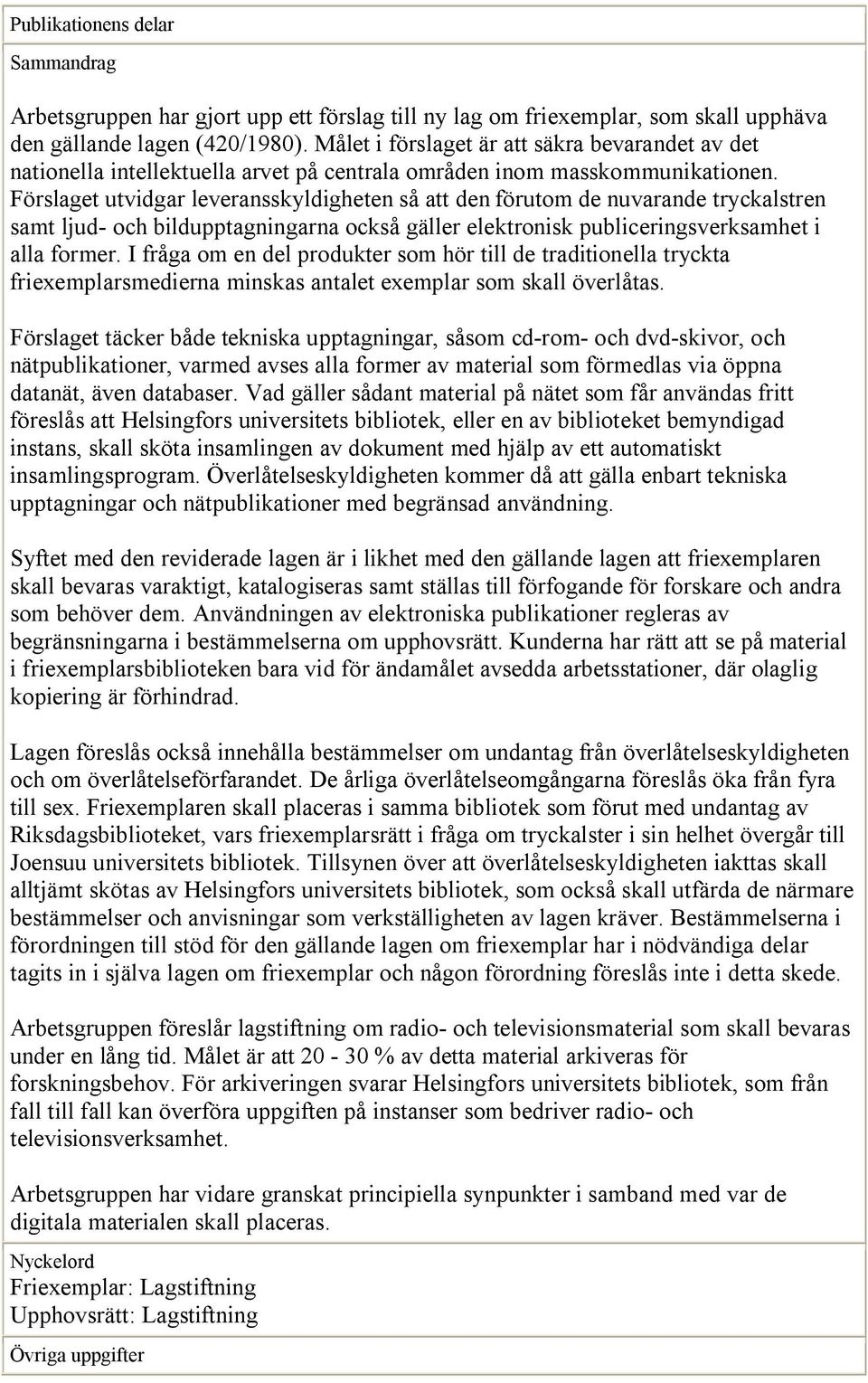 Förslaget utvidgar leveransskyldigheten så att den förutom de nuvarande tryckalstren samt ljud- och bildupptagningarna också gäller elektronisk publiceringsverksamhet i alla former.